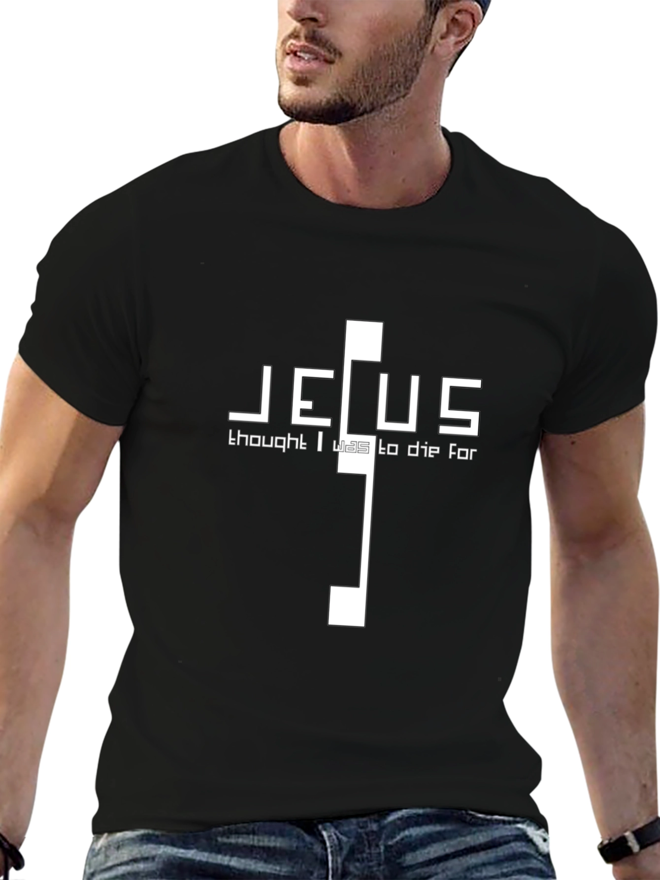 Jesus Thought I Was To Die For T-Shirt