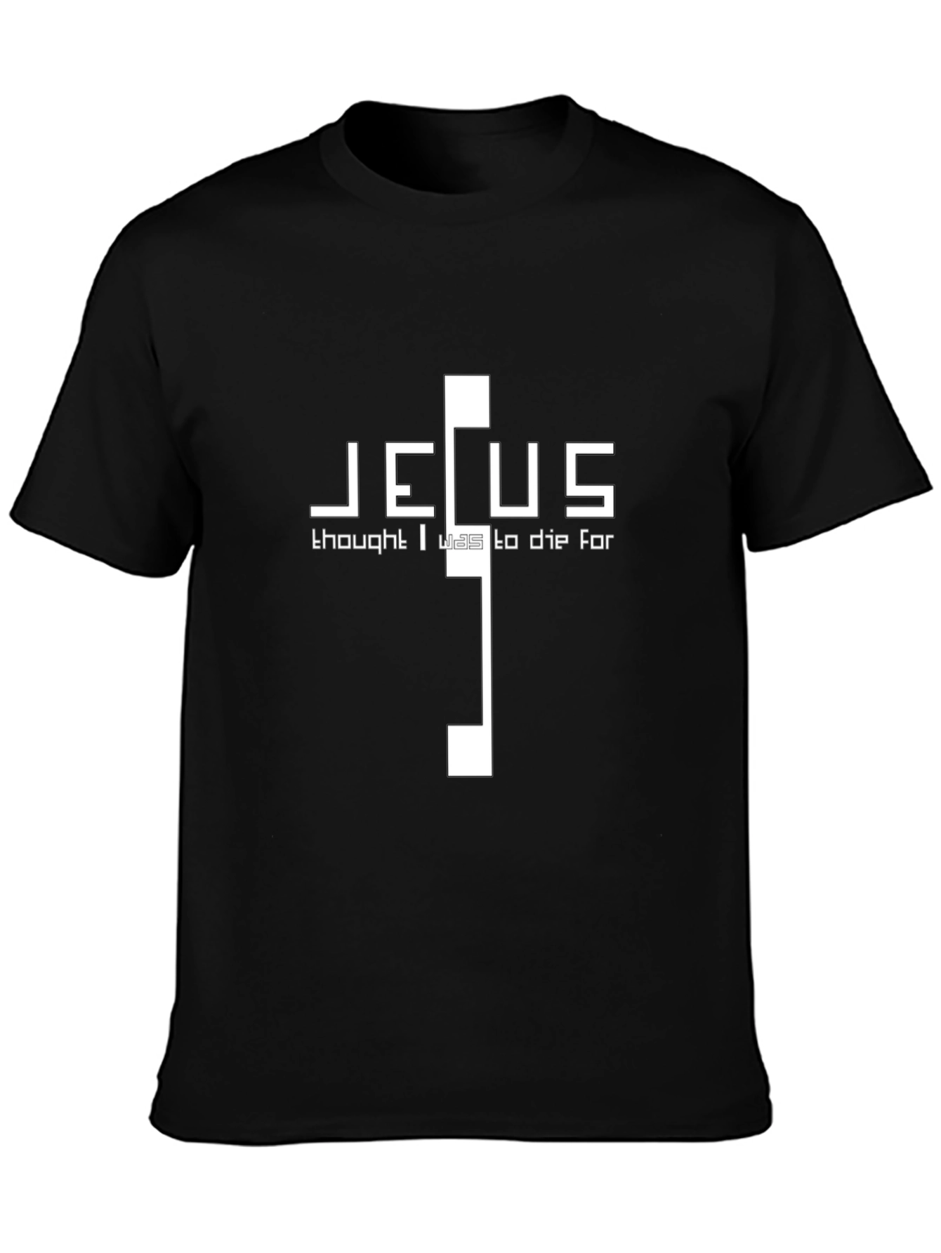 Jesus Thought I Was To Die For T-Shirt