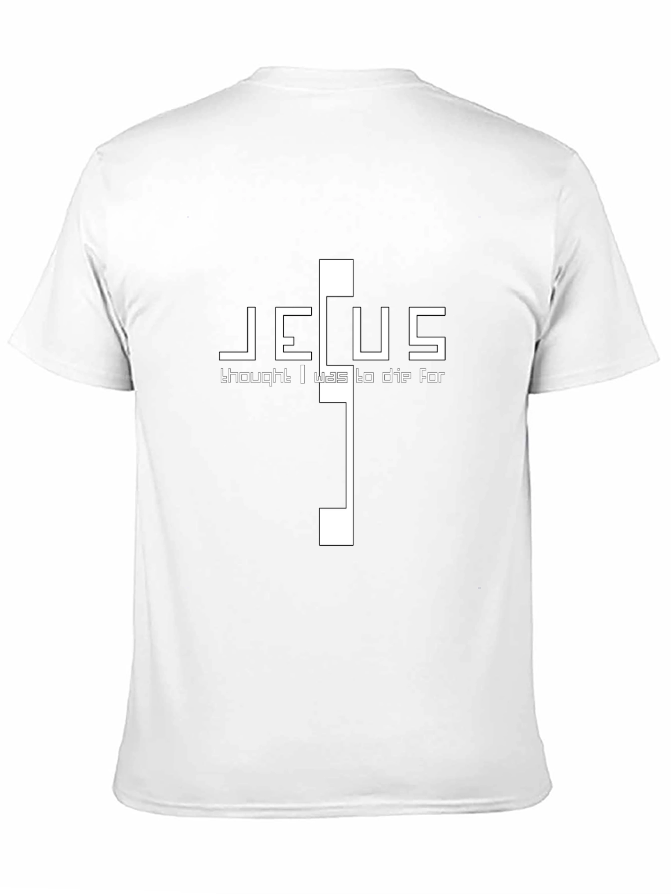 Jesus Thought I Was To Die For T-Shirt