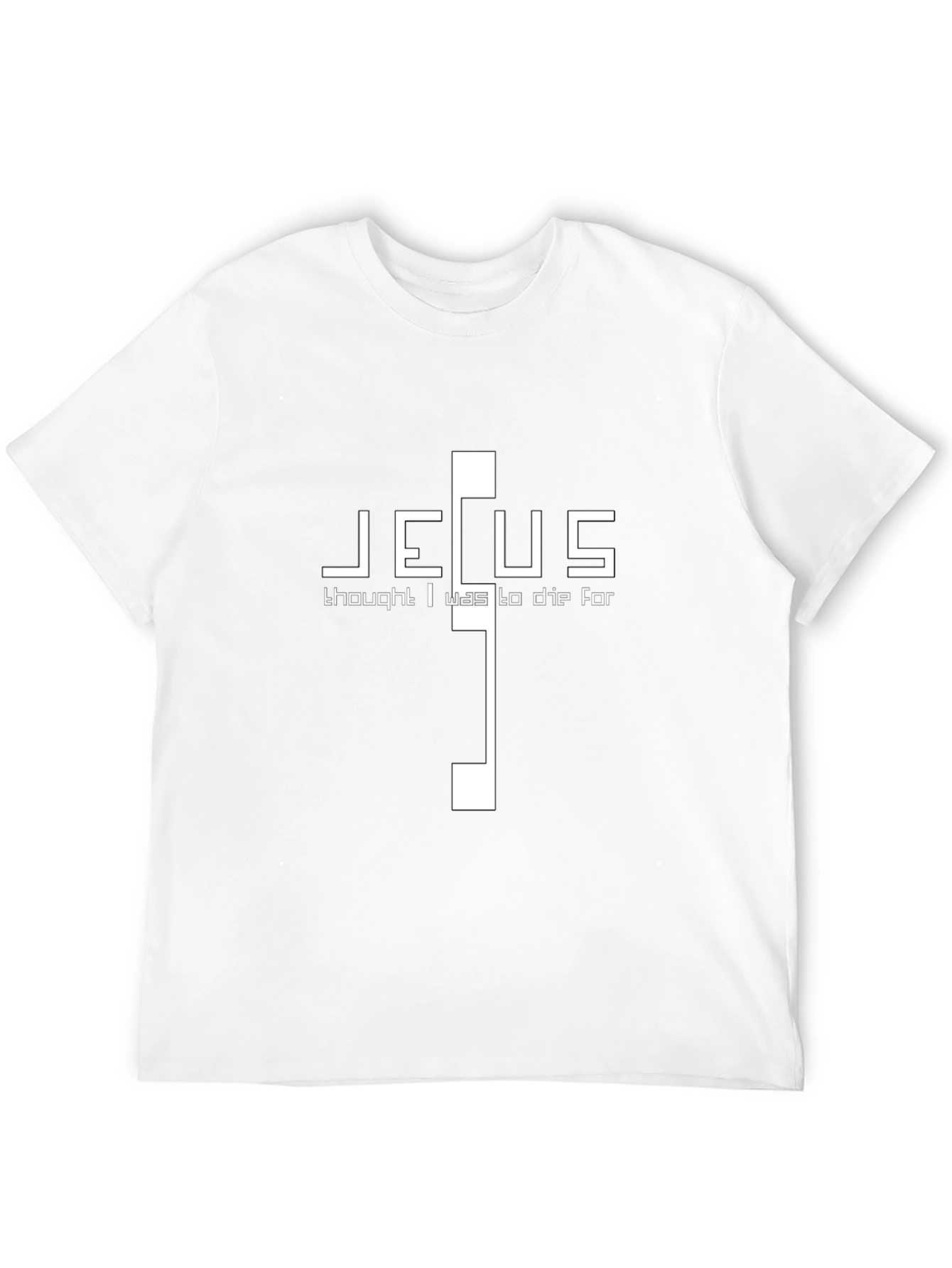 Jesus Thought I Was To Die For T-Shirt