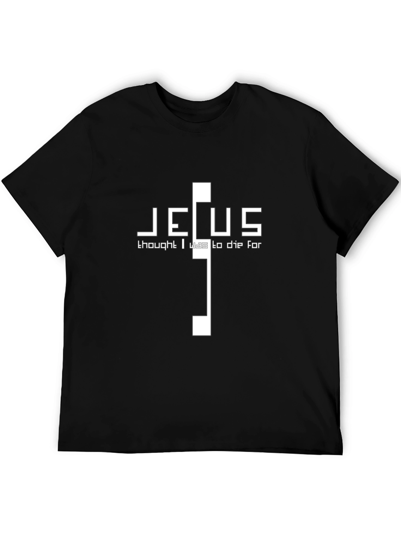 Jesus Thought I Was To Die For T-Shirt