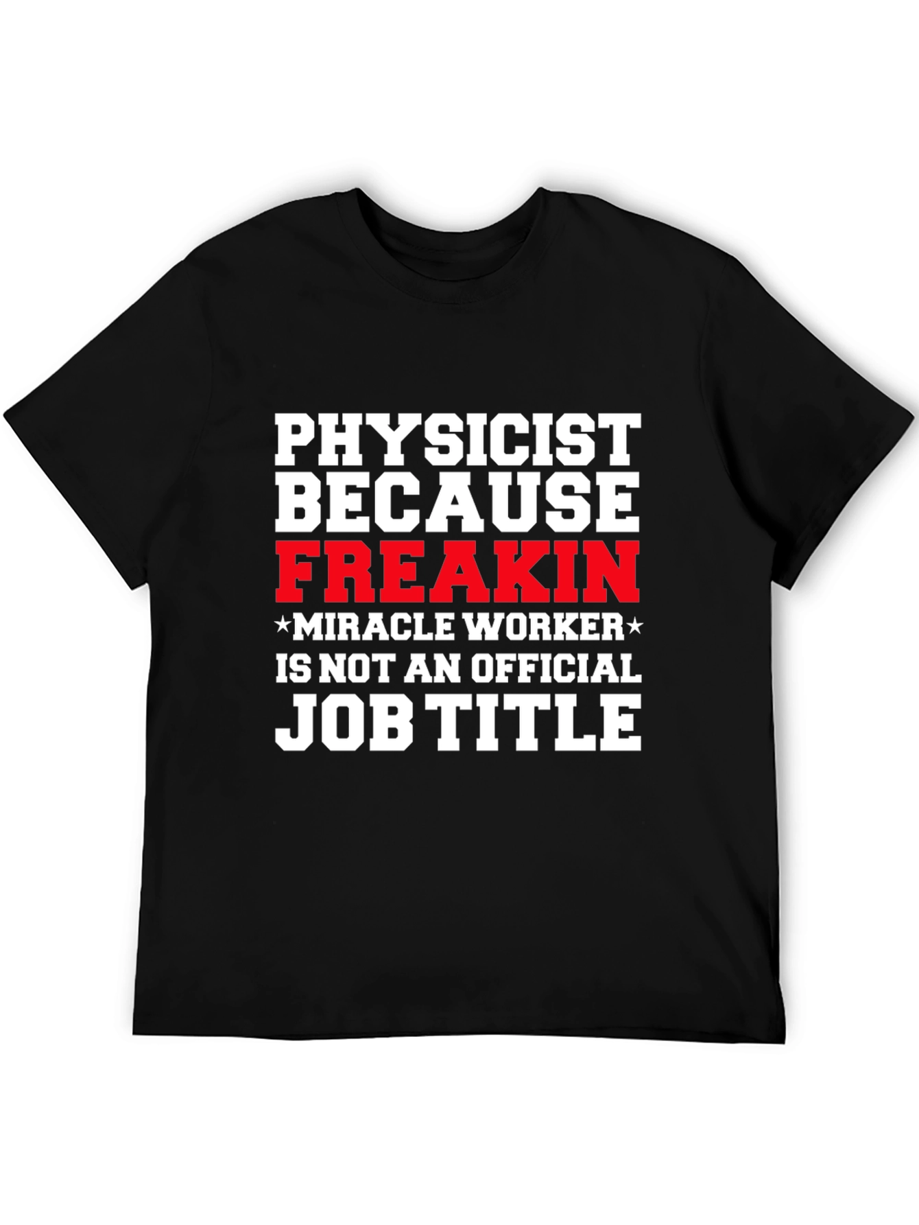 Physicist Freakin Miracle Worker Black T-Shirt