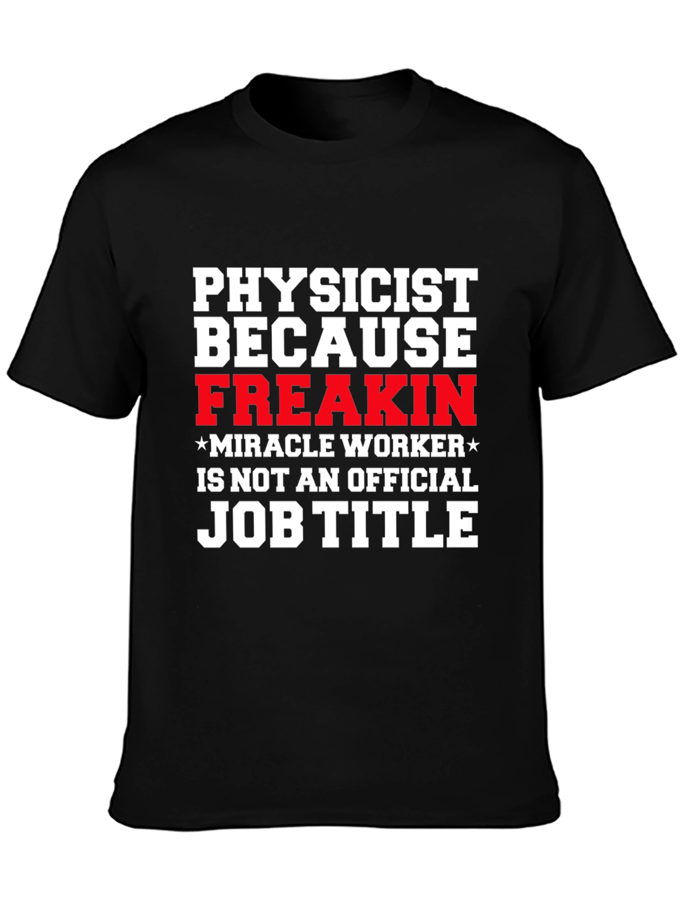 Physicist Freakin Miracle Worker Black T-Shirt