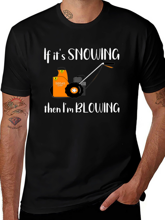 Snow Blower T-Shirt - If Its Snowing Im Blowing!