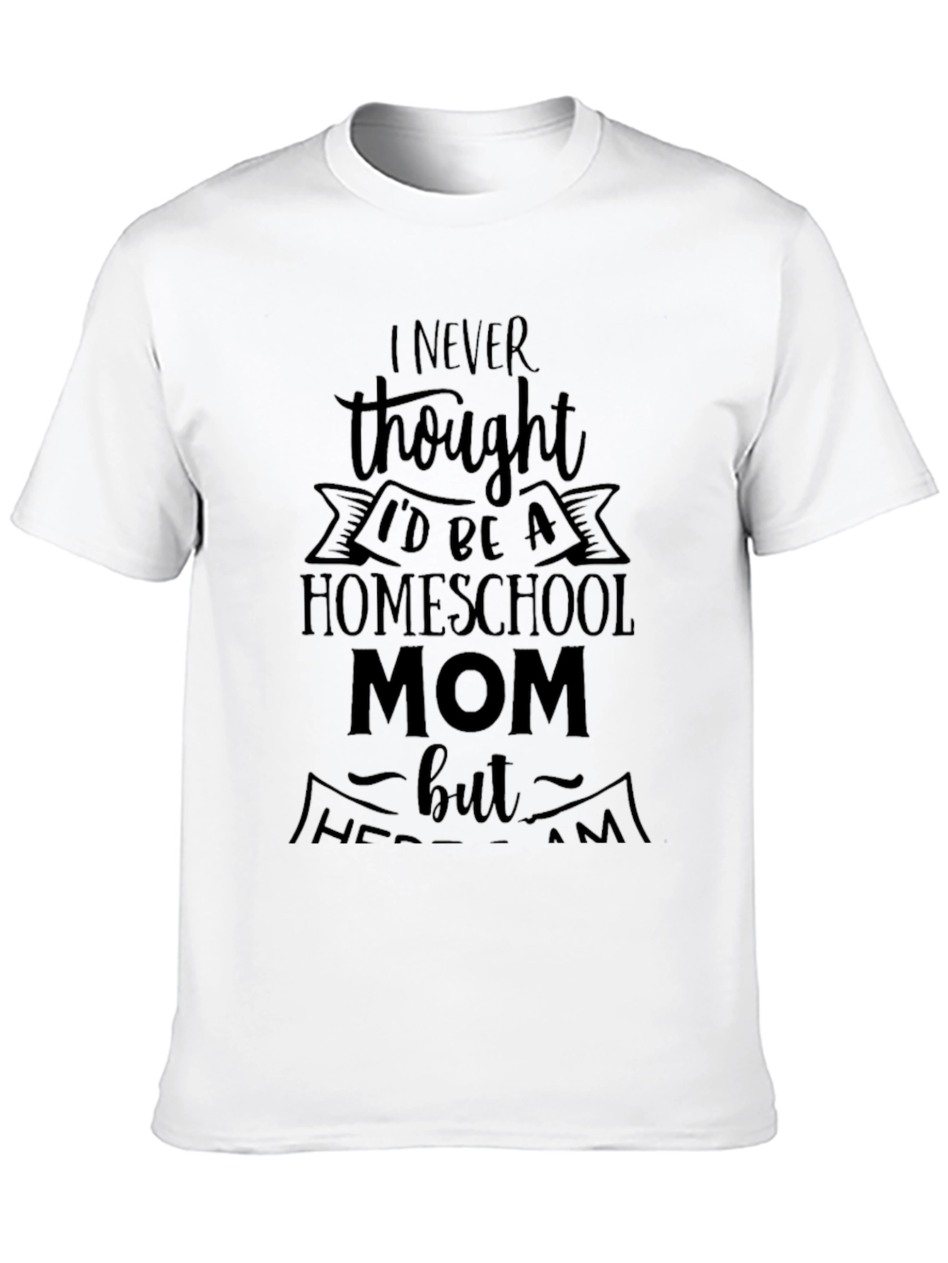 Homeschool Mom Tee - I Never Thought