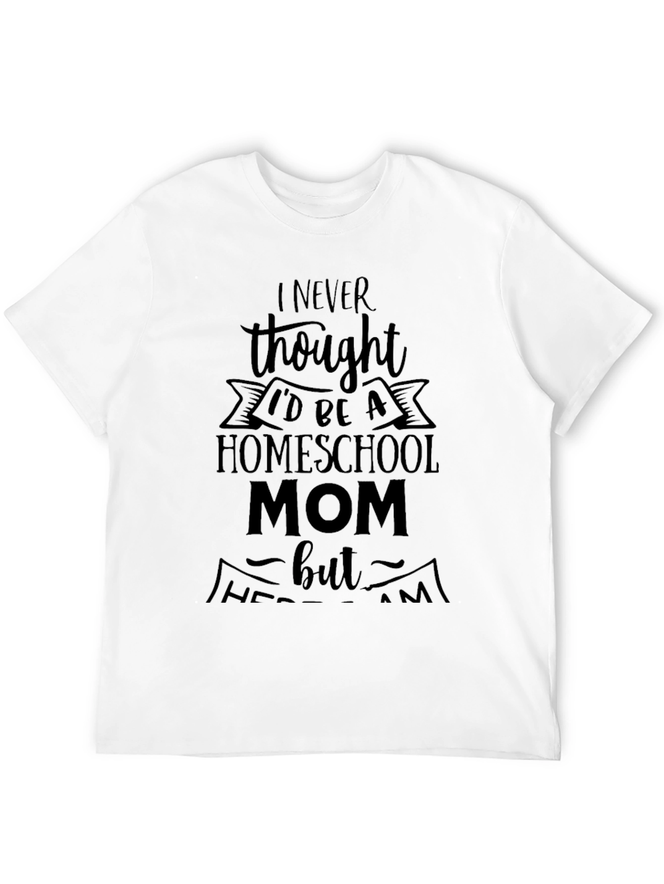 Homeschool Mom Tee - I Never Thought