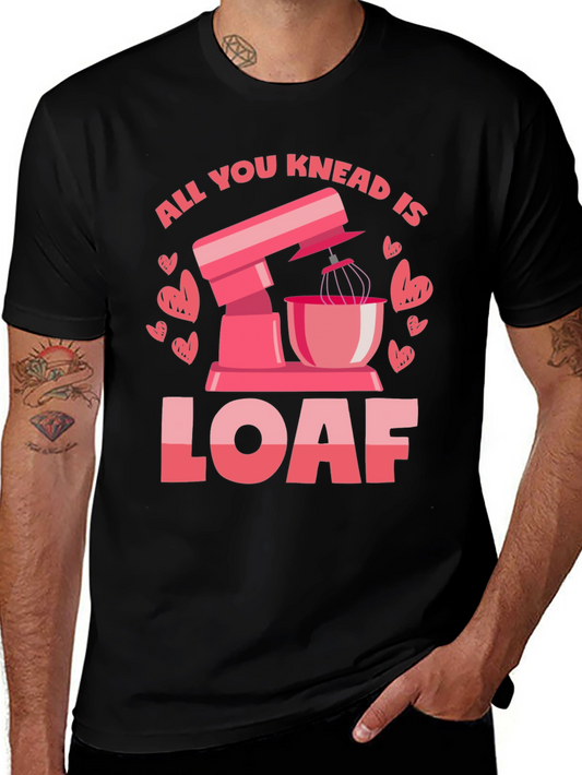 All You Knead is Loaf T-Shirt