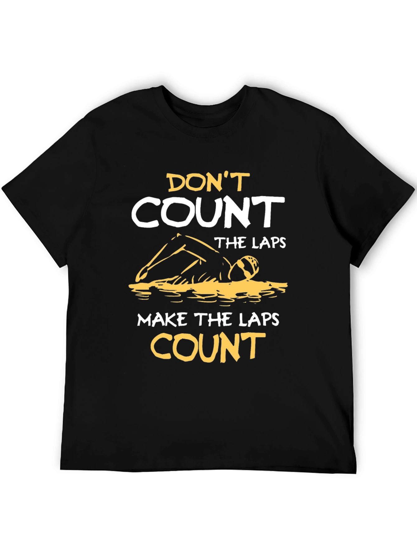 Swim Laps T-Shirt: Dont Count Make Them Count!