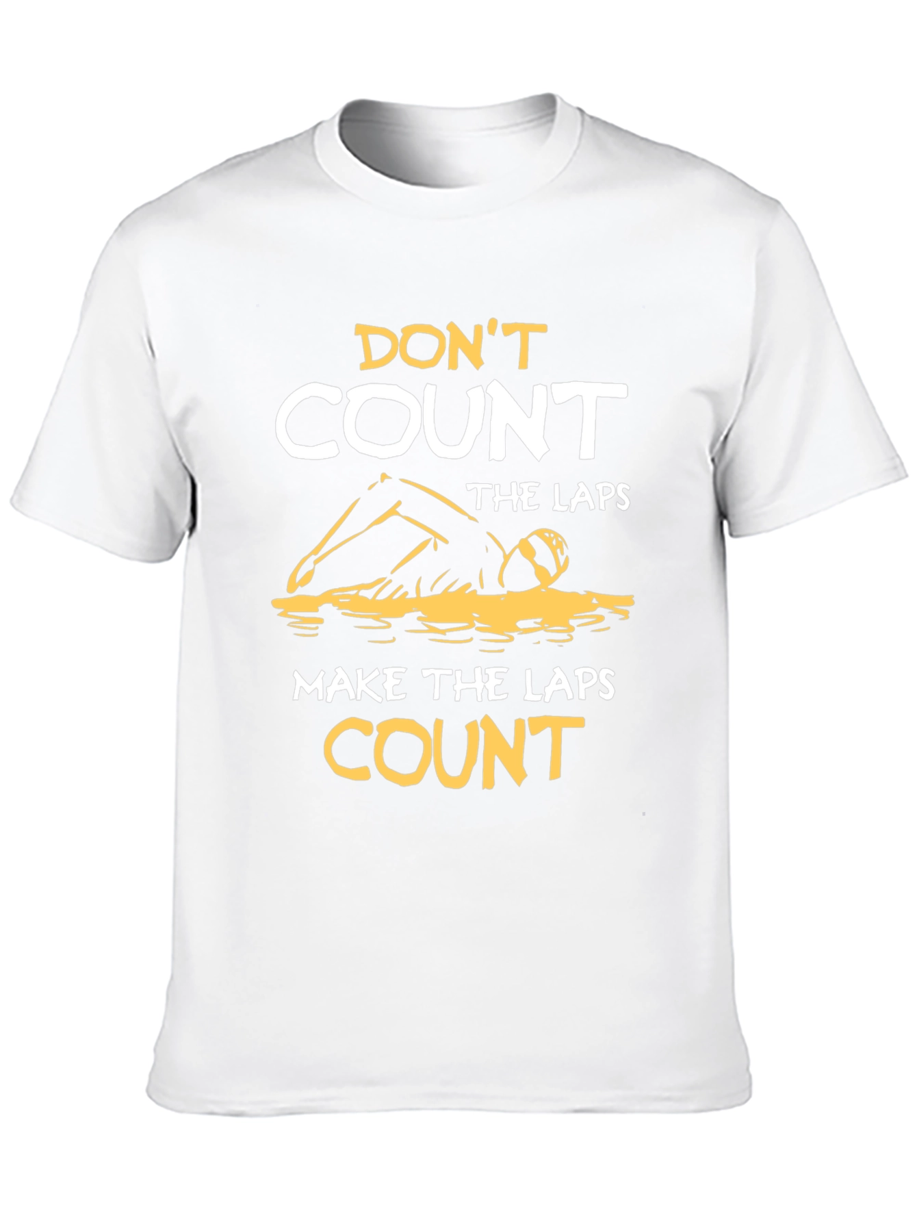 Swim Laps T-Shirt: Dont Count Make Them Count!