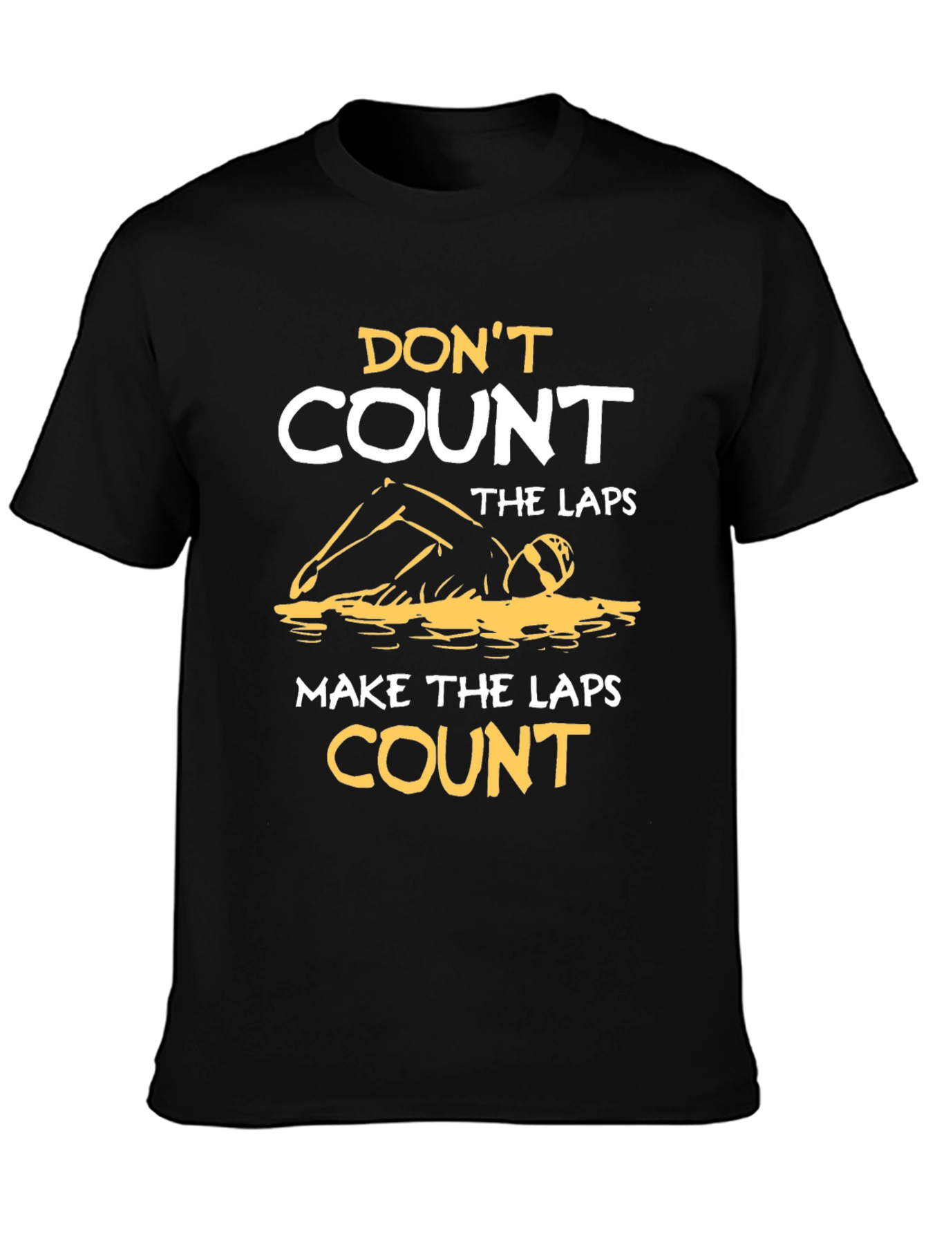 Swim Laps T-Shirt: Dont Count Make Them Count!