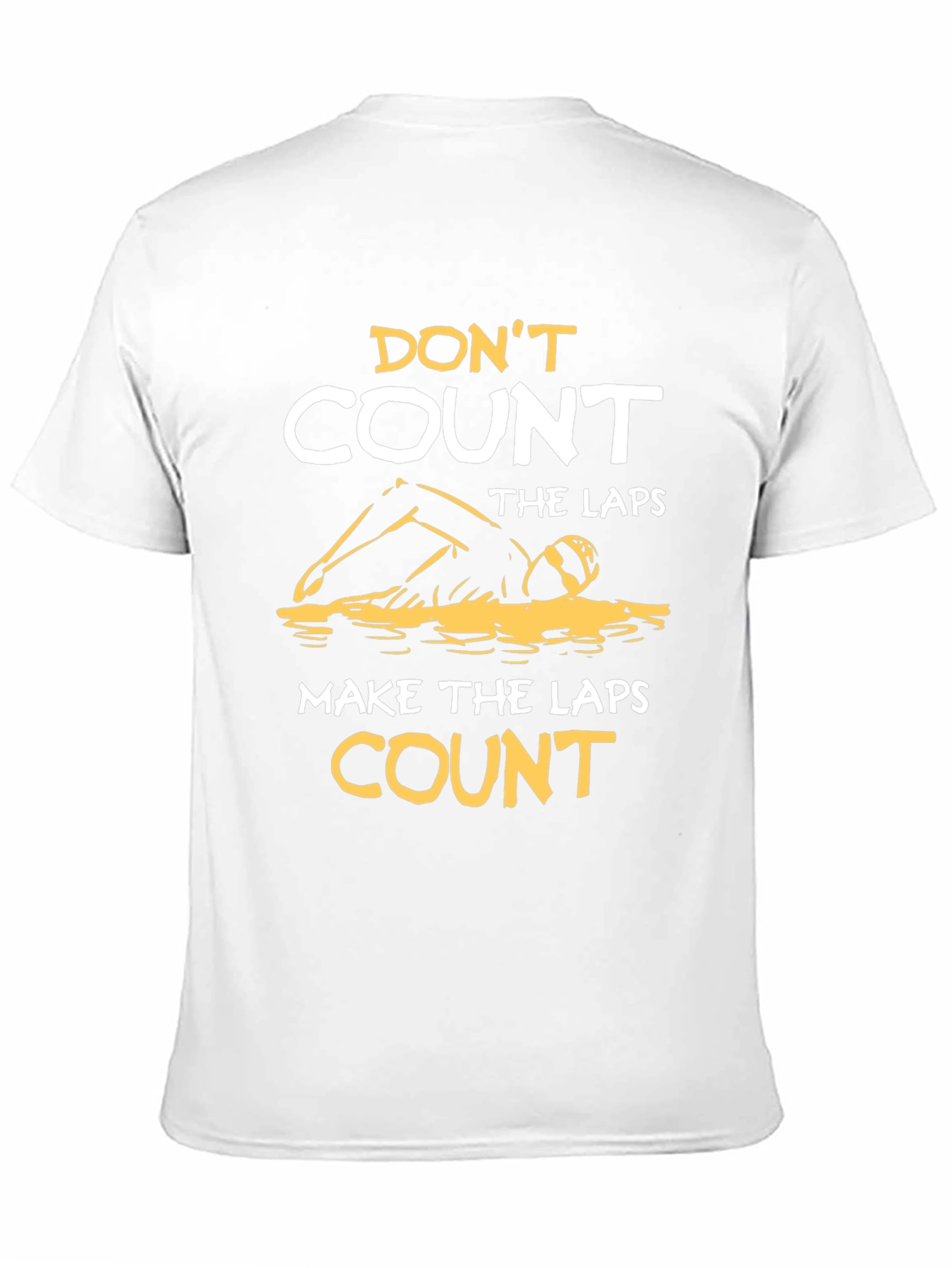 Swim Laps T-Shirt: Dont Count Make Them Count!