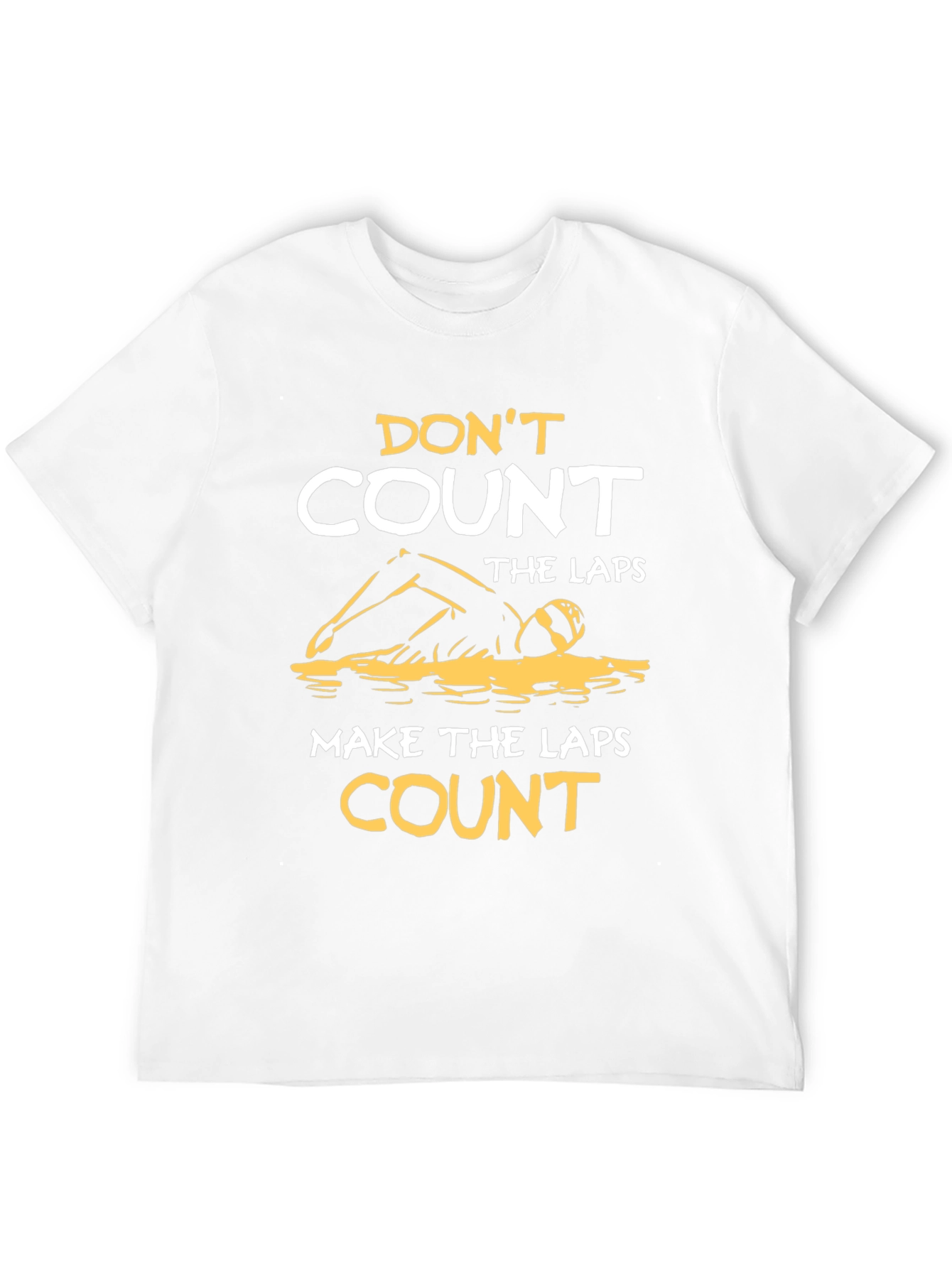 Swim Laps T-Shirt: Dont Count Make Them Count!