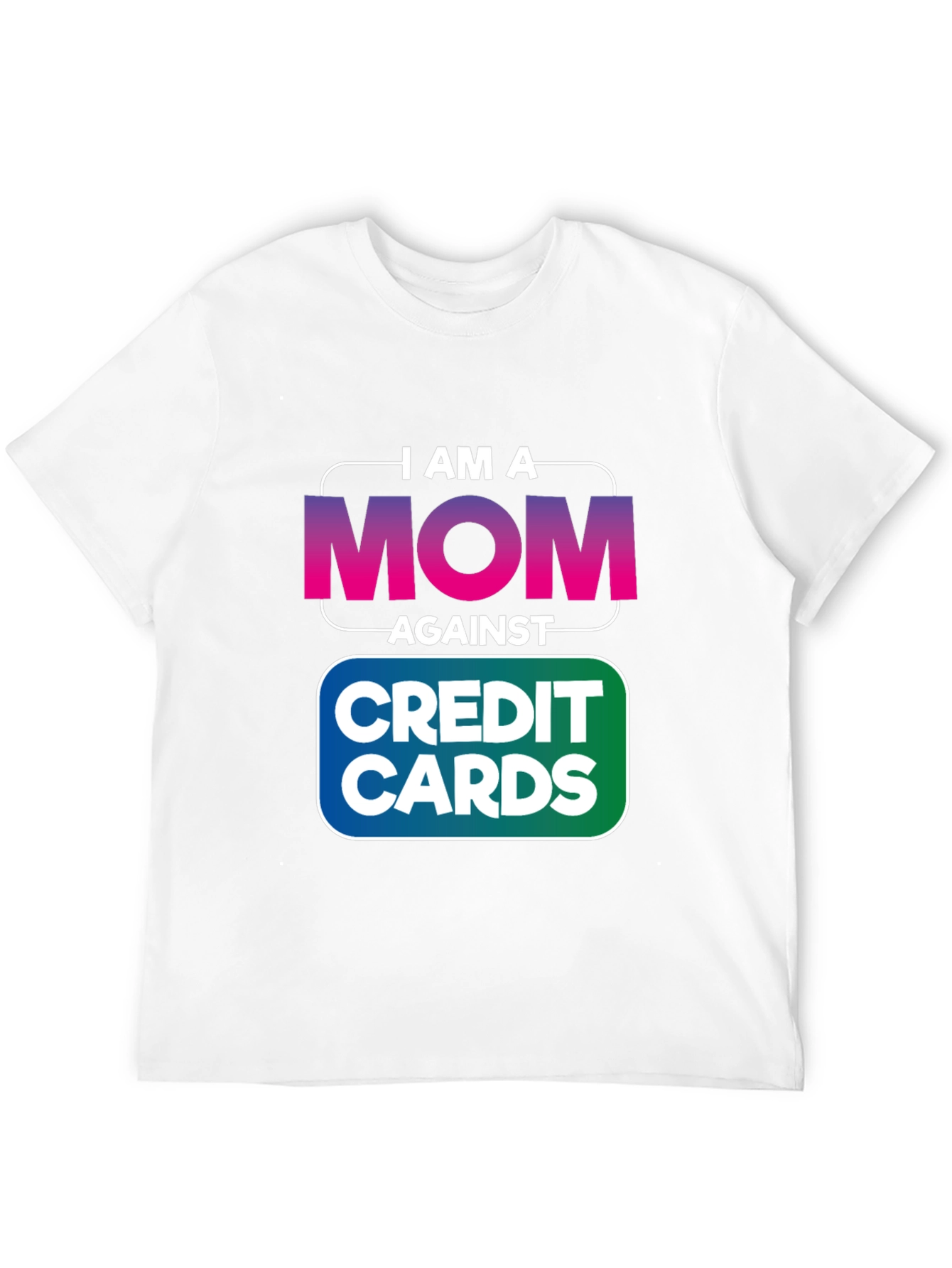 I am a MOM Against Credit Cards T-Shirt