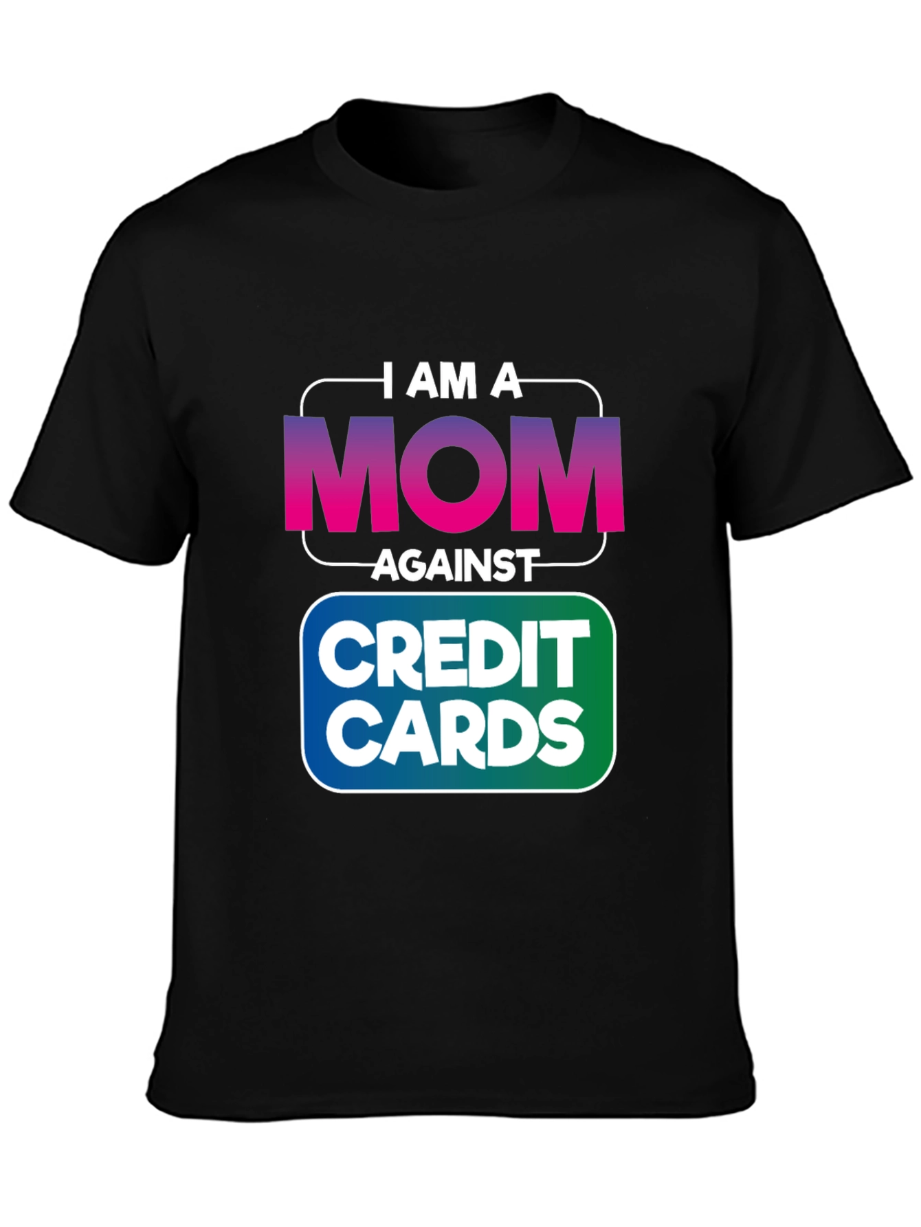 I am a MOM Against Credit Cards T-Shirt
