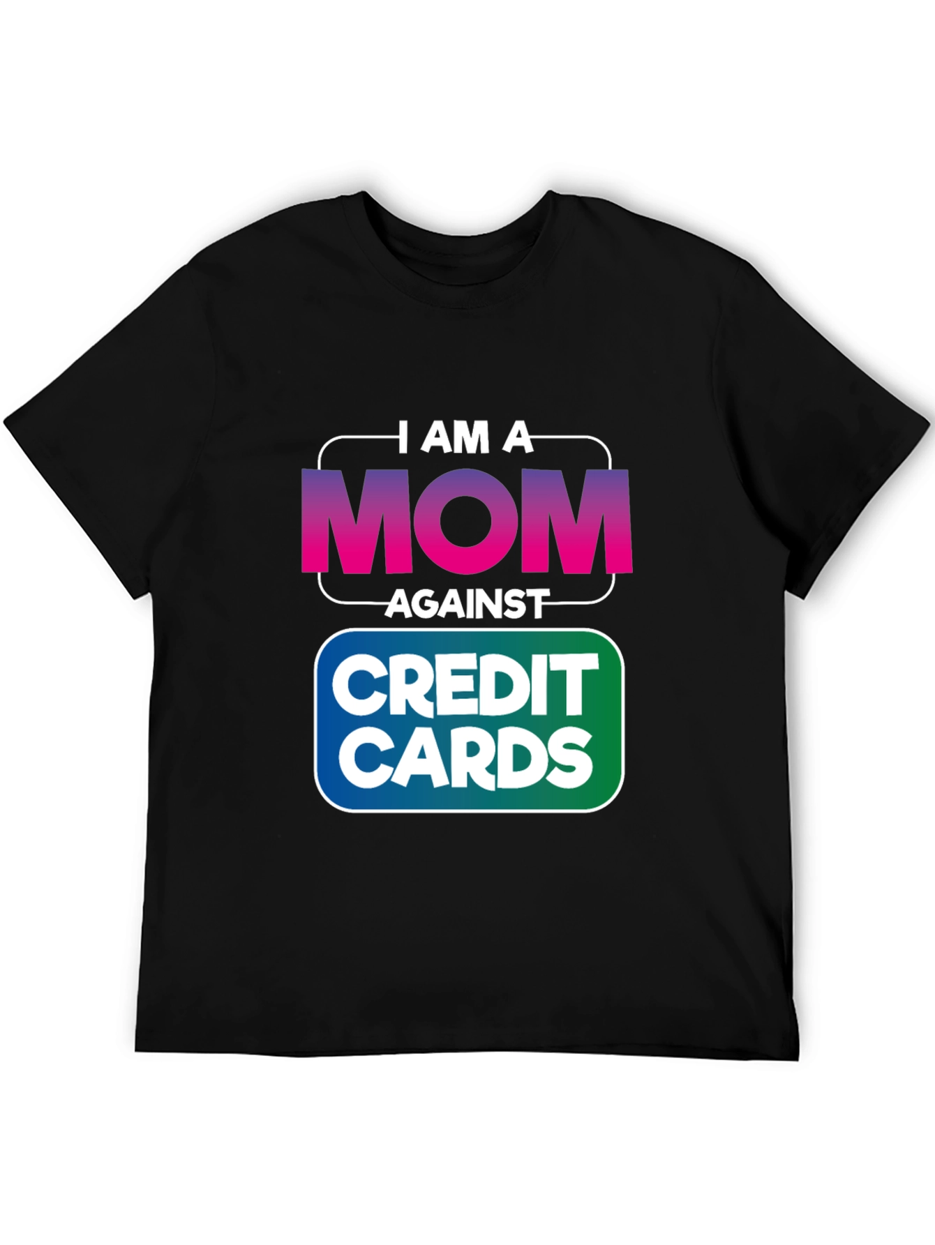 I am a MOM Against Credit Cards T-Shirt