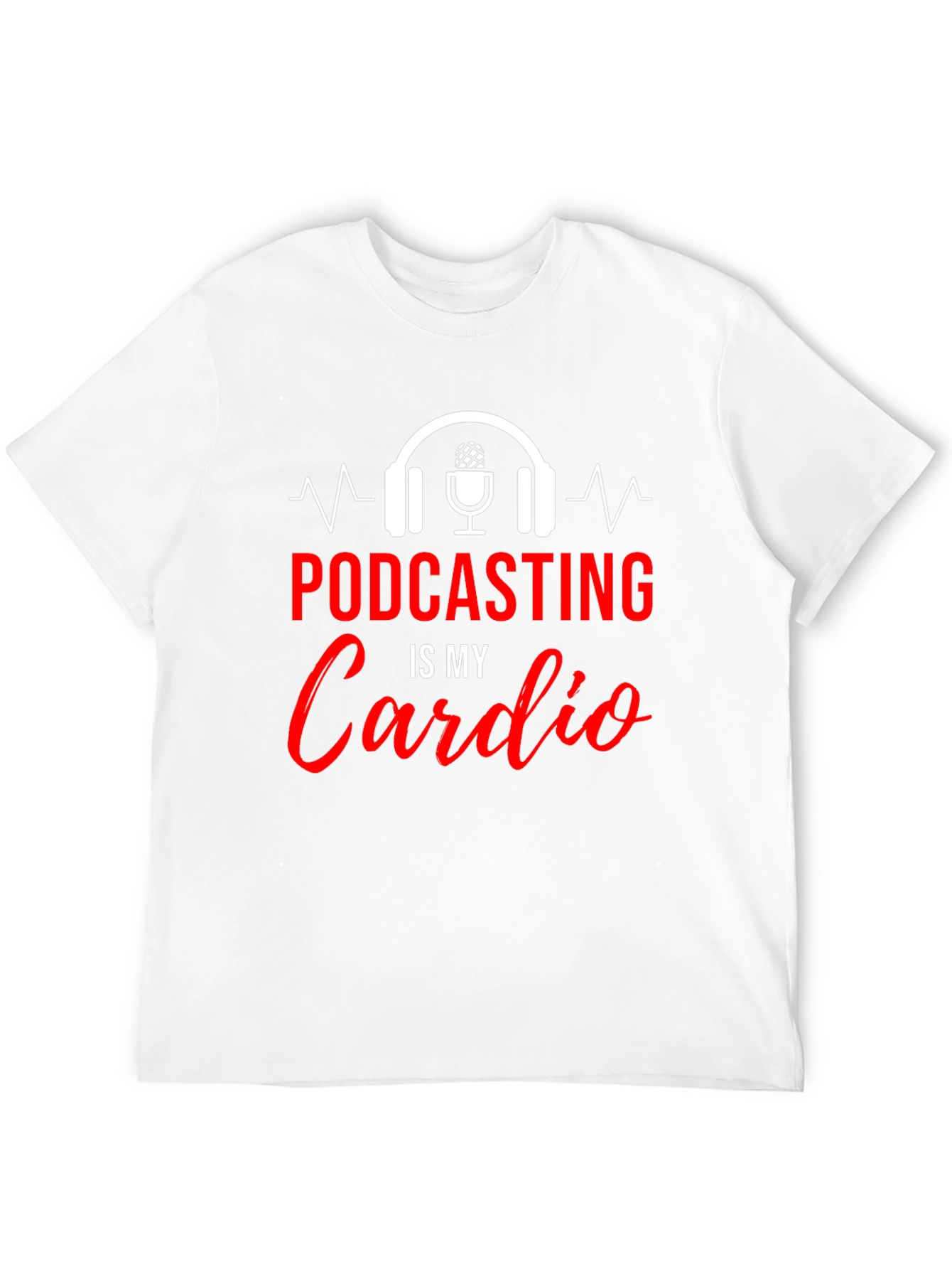 Podcasting Is My Cardio Graphic T-Shirt