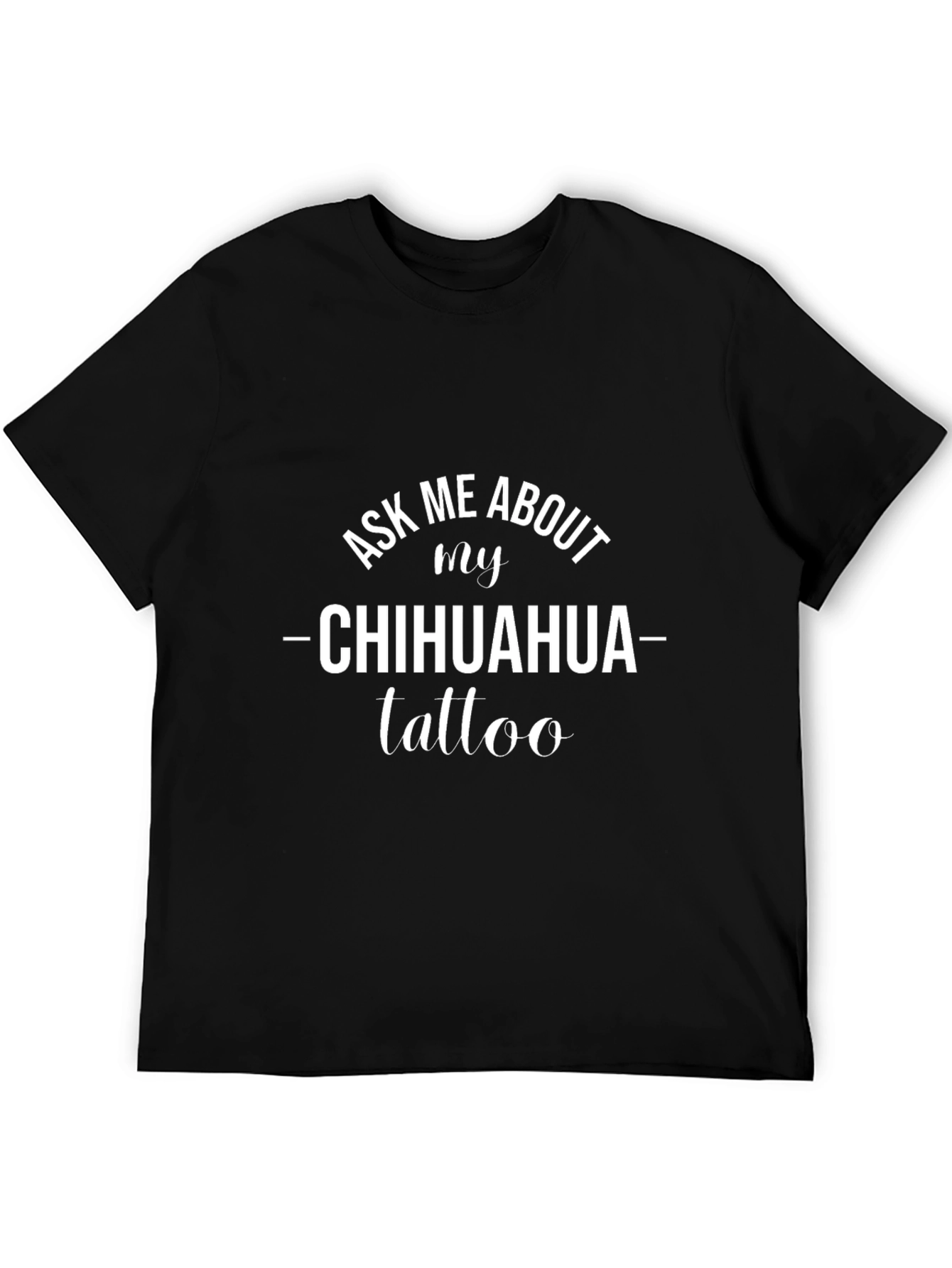 Ask Me About My Chihuahua Tattoo T-Shirt