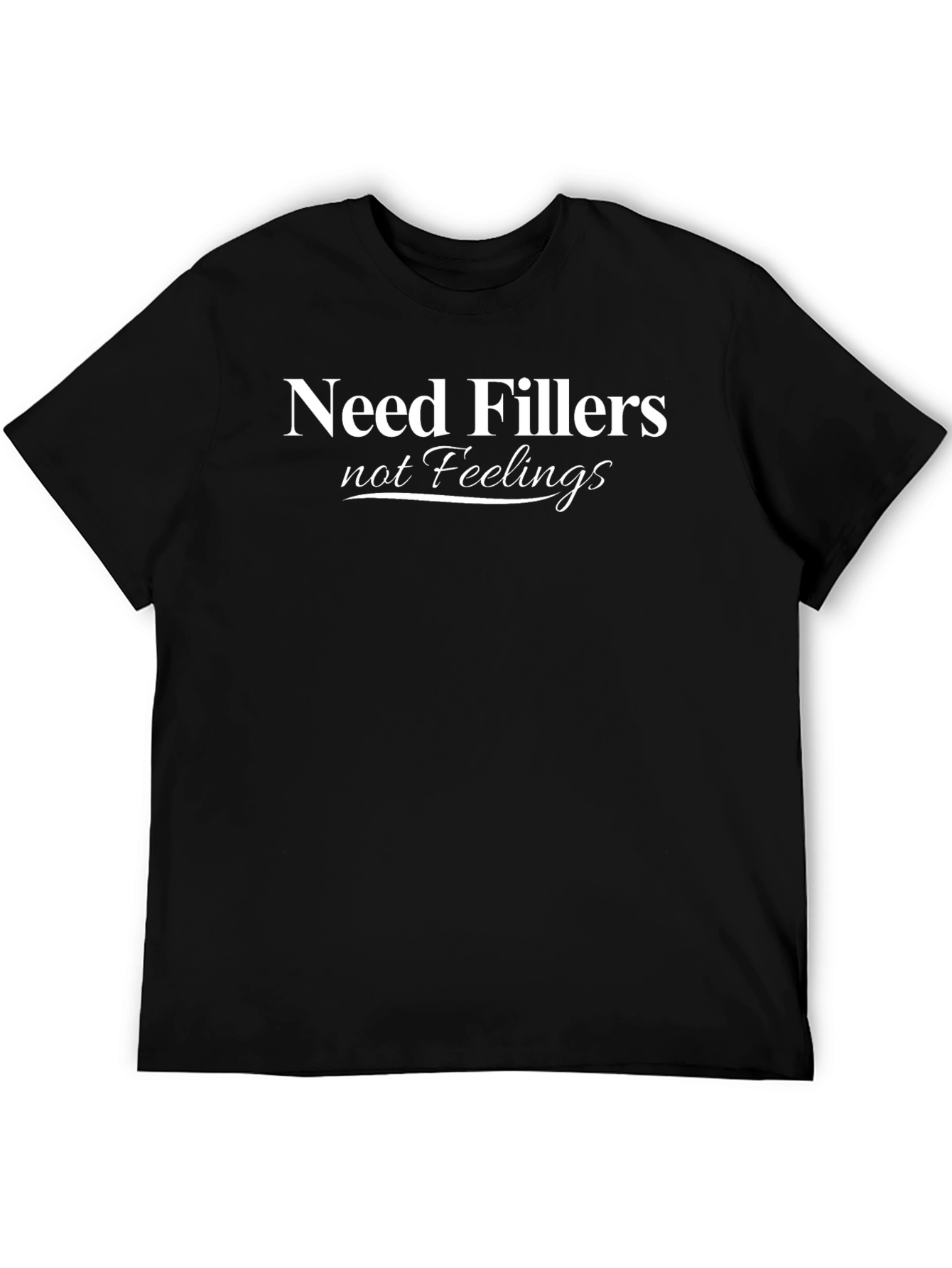 Need Fillers Not Feelings Graphic Tee