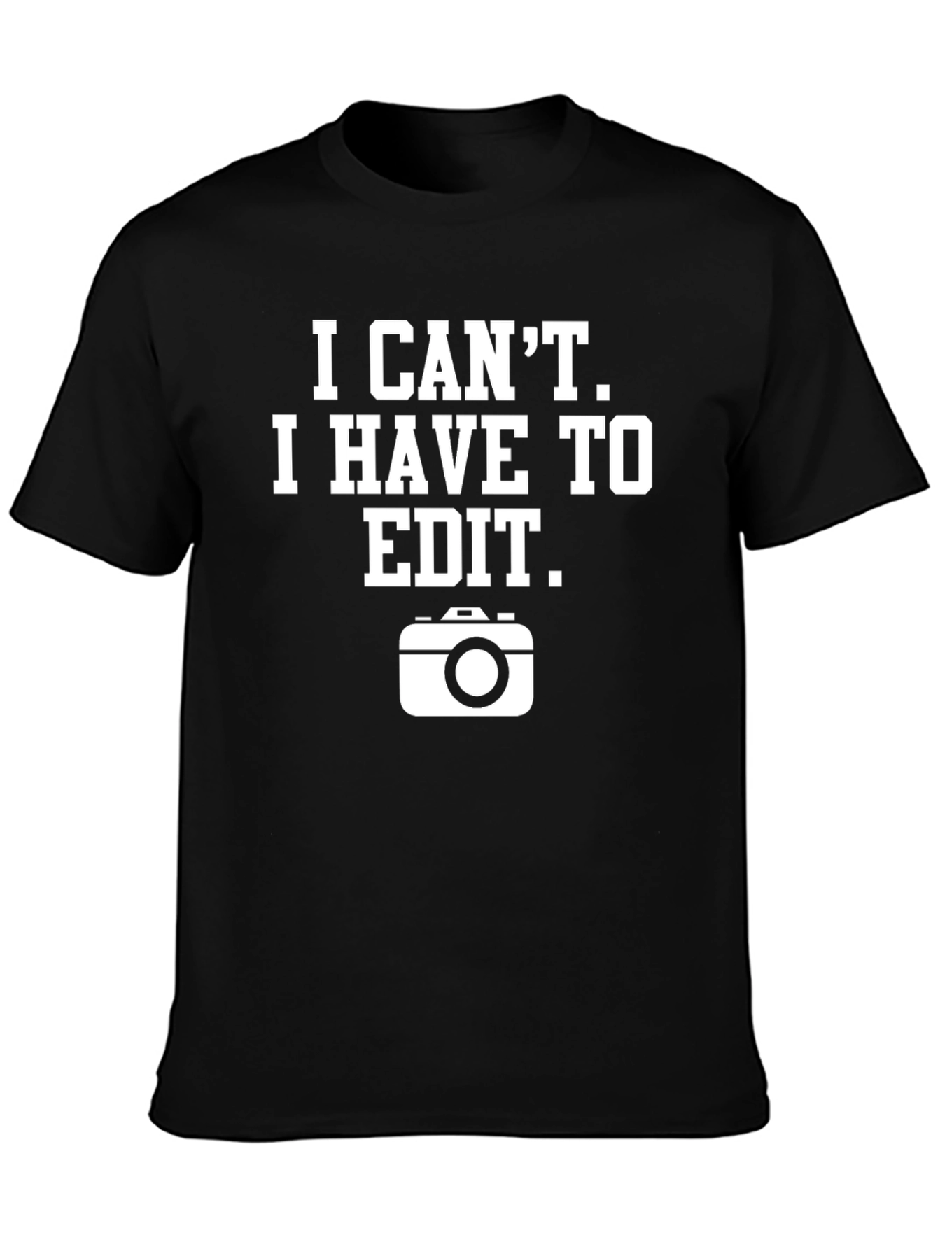 I Cant I Have To Edit Graphic T-Shirt