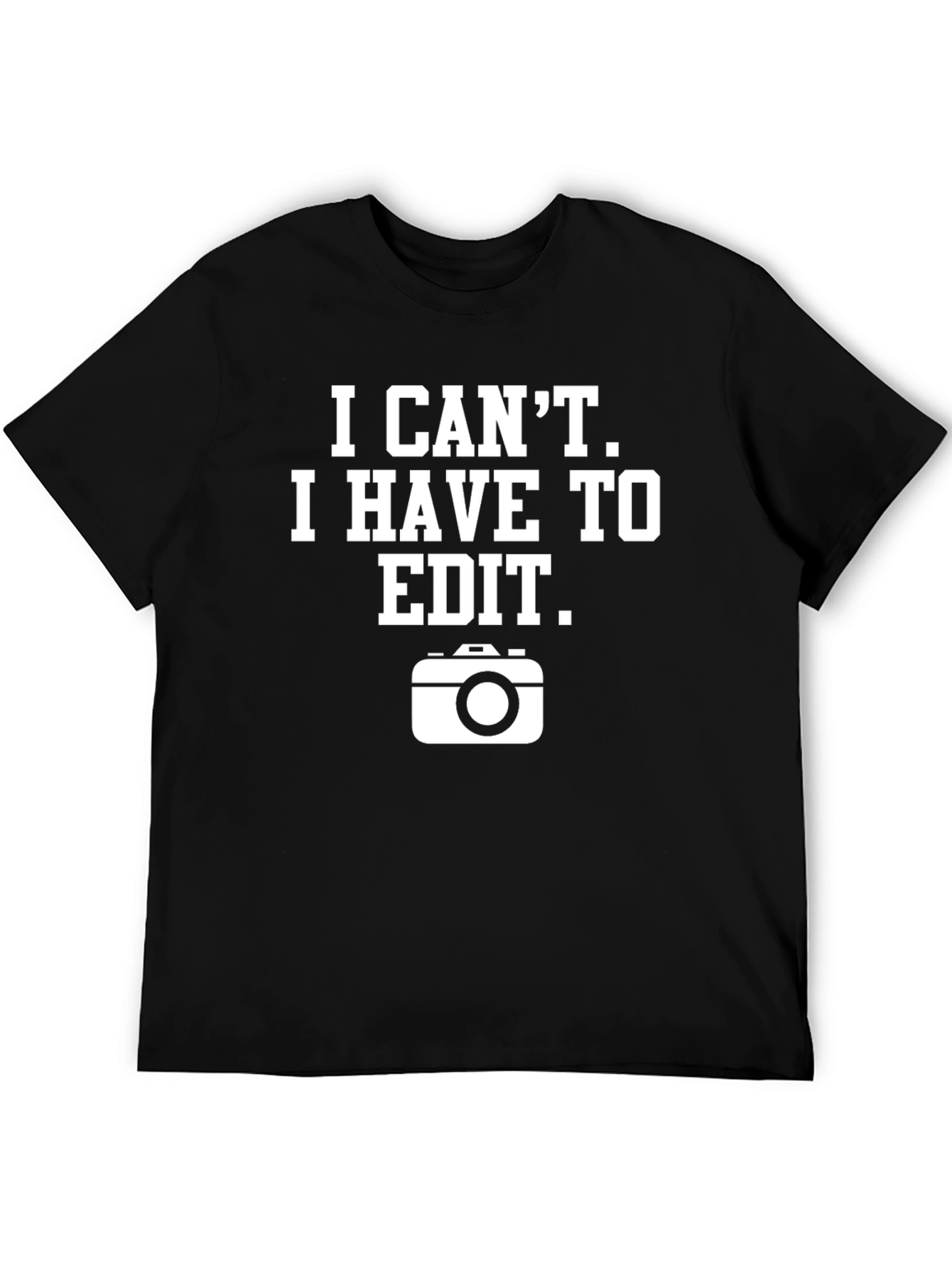 I Cant I Have To Edit Graphic T-Shirt