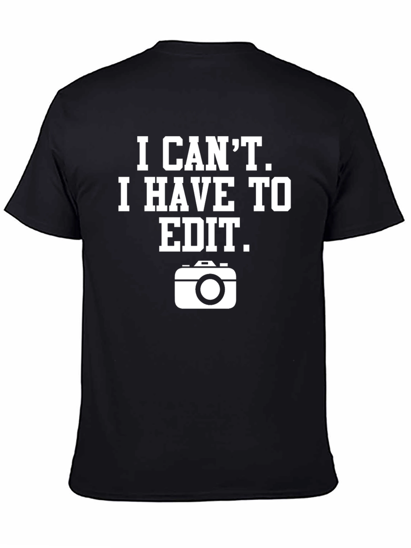 I Cant I Have To Edit Graphic T-Shirt