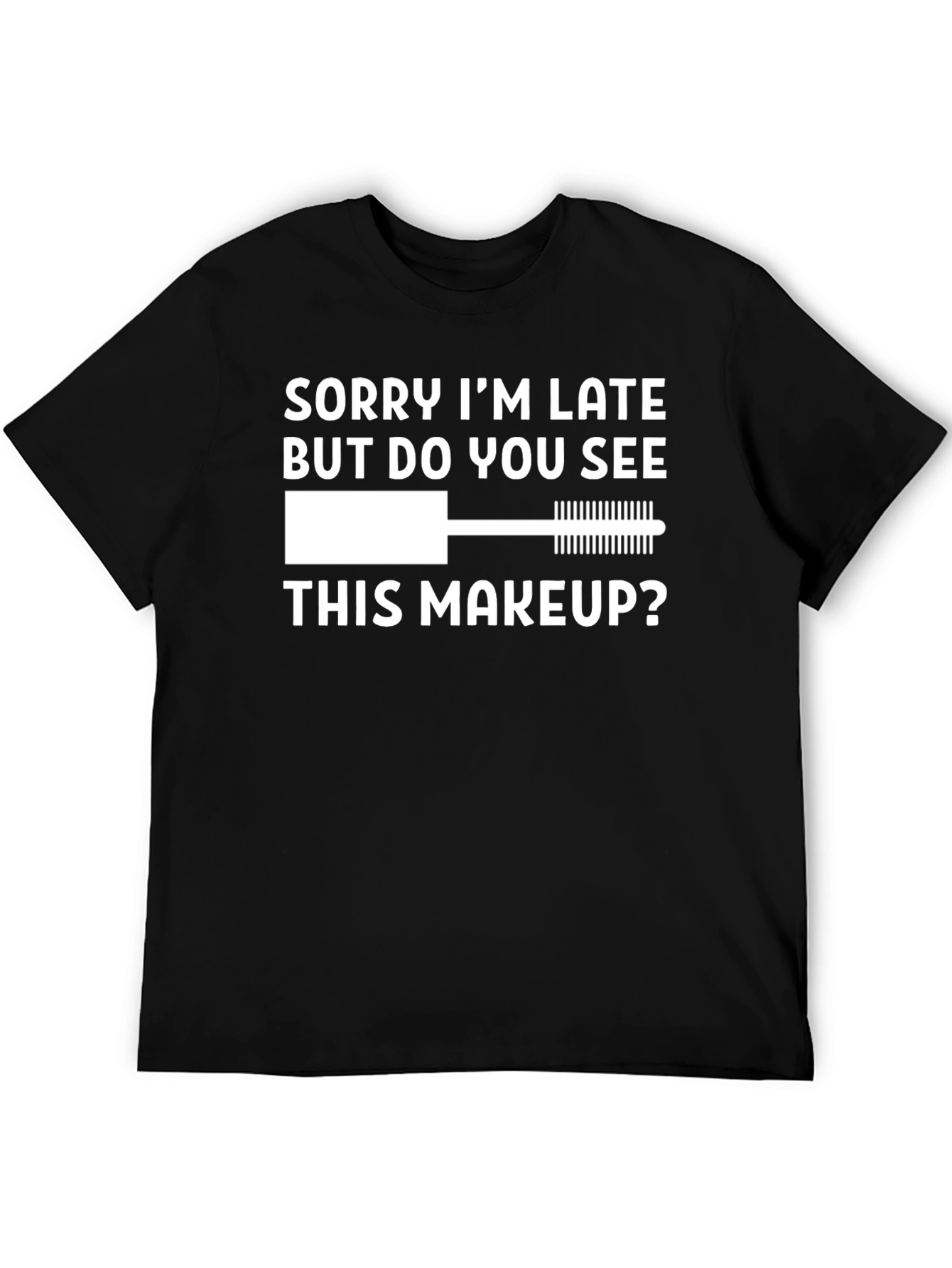 Funny Makeup T-Shirt - Sorry Im Late Tee