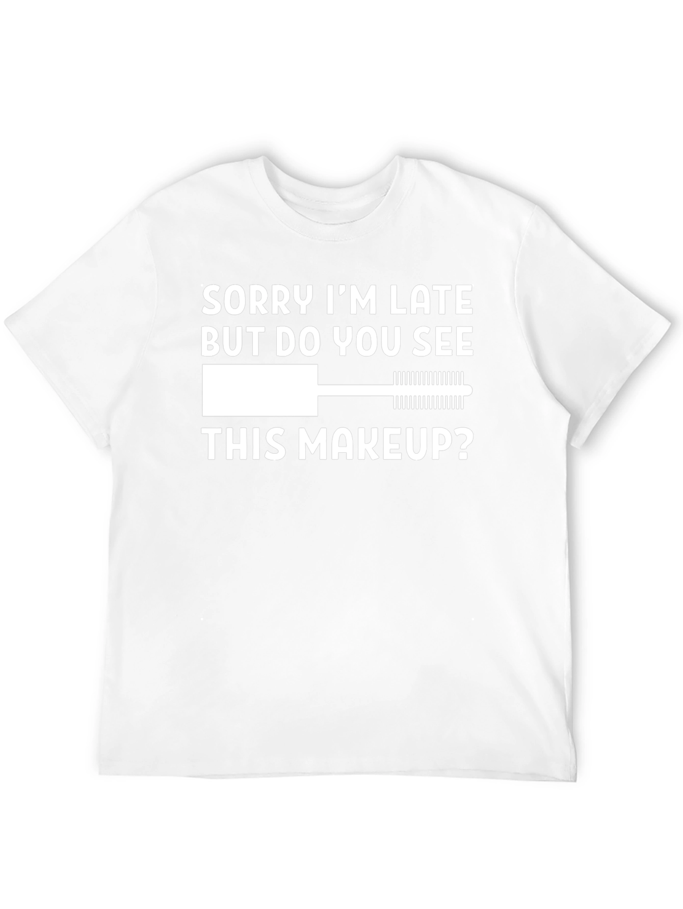 Funny Makeup T-Shirt - Sorry Im Late Tee