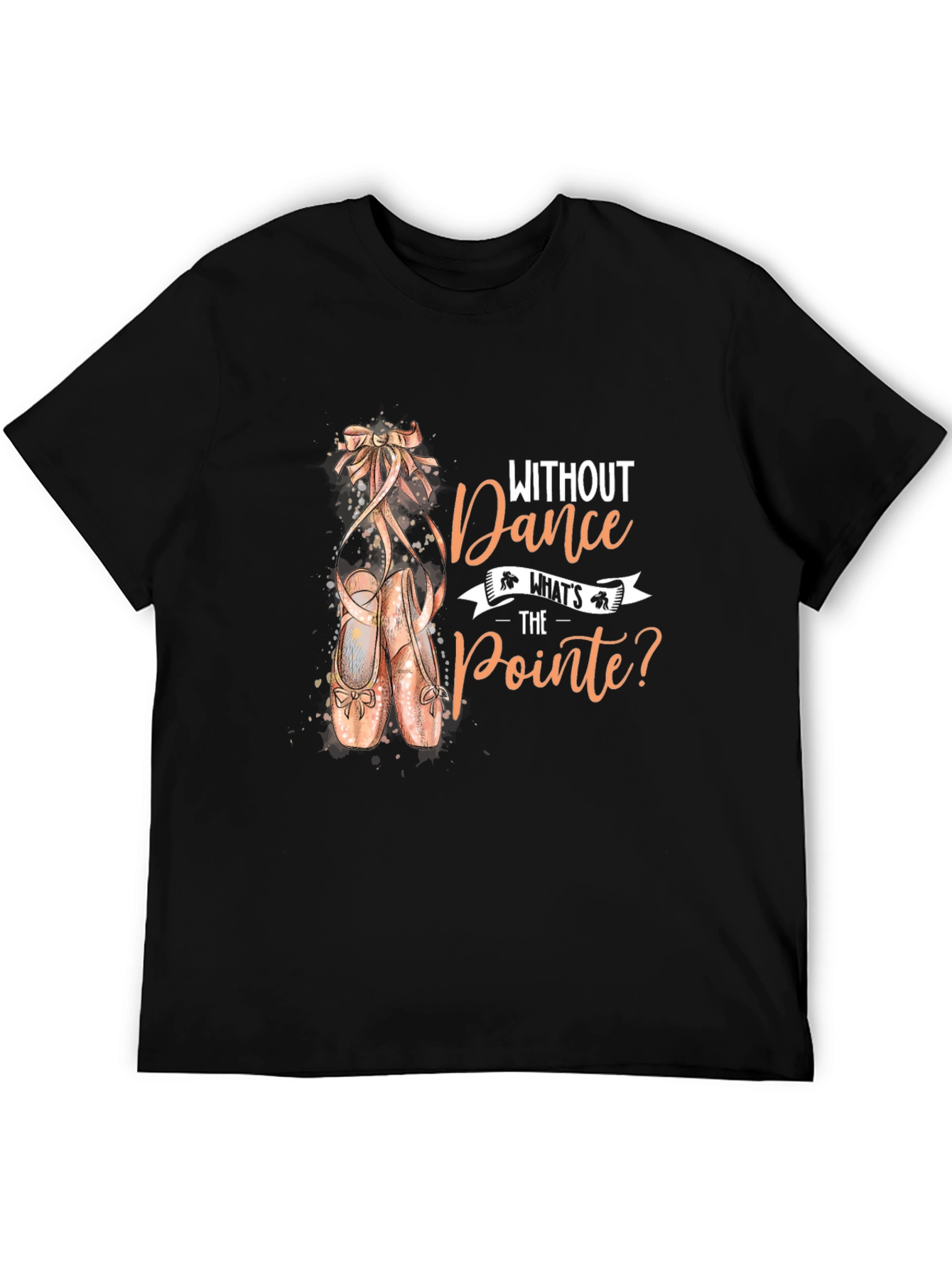 Dance T-Shirt - Without Dance Whats the Pointe?