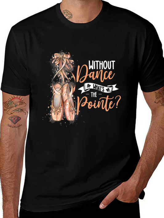 Dance T-Shirt - Without Dance Whats the Pointe?