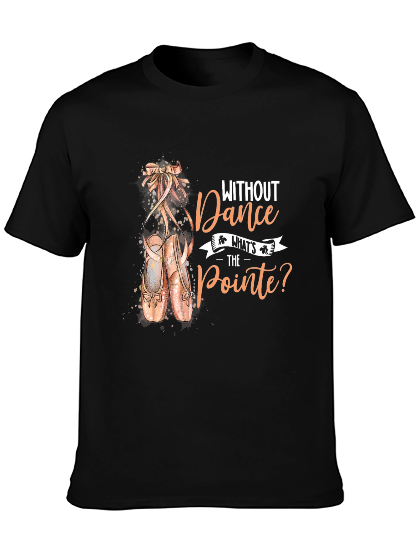 Dance T-Shirt - Without Dance Whats the Pointe?