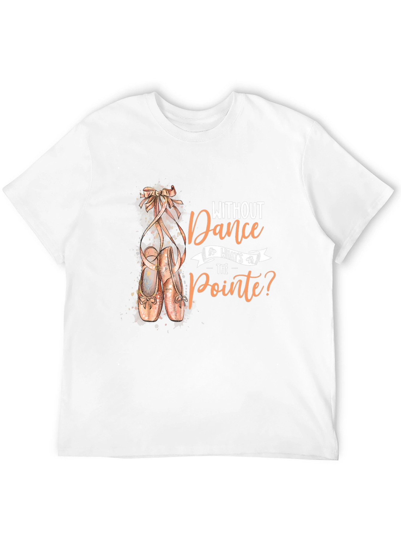 Dance T-Shirt - Without Dance Whats the Pointe?