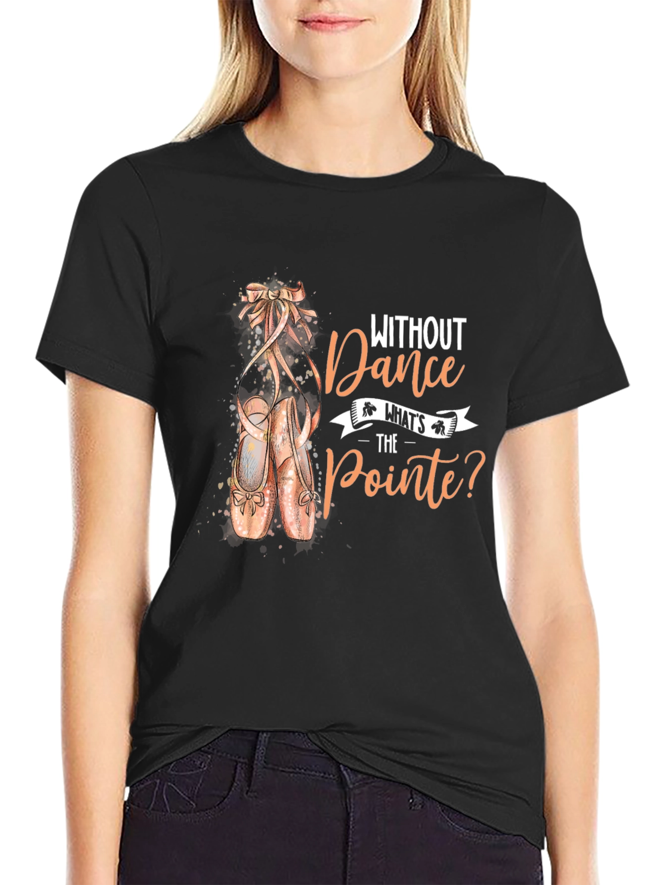 Dance T-Shirt - Without Dance Whats the Pointe?
