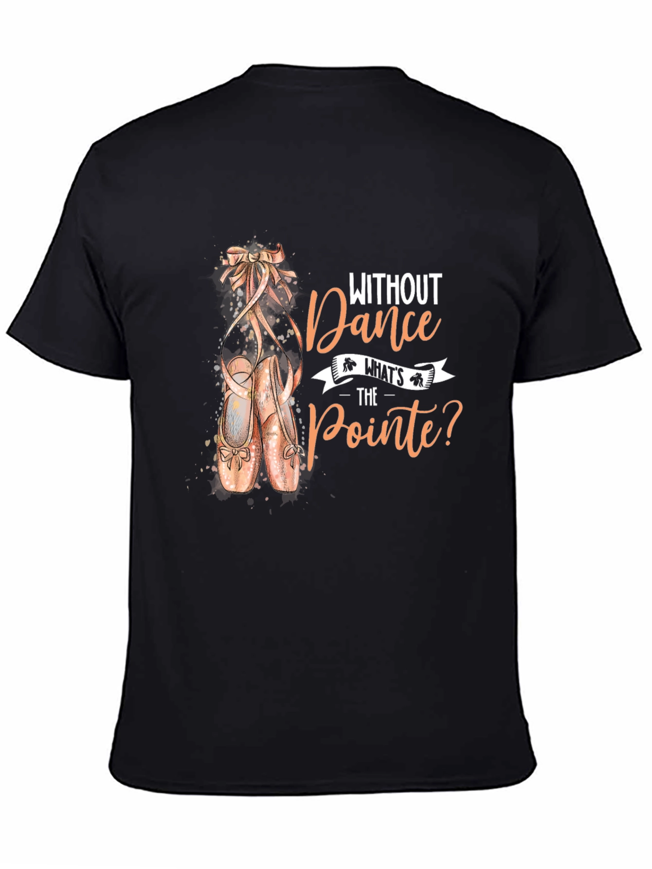 Dance T-Shirt - Without Dance Whats the Pointe?