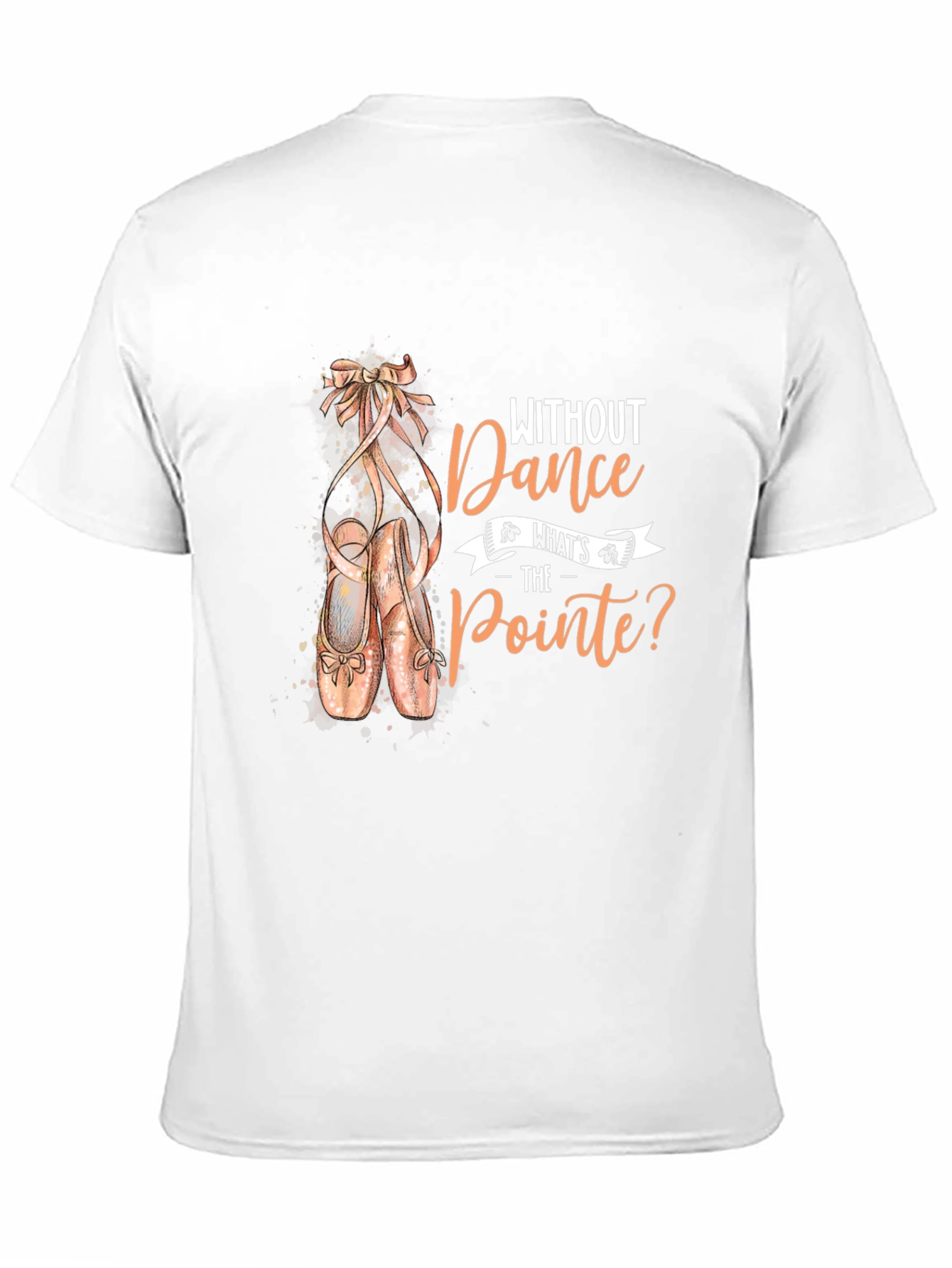 Dance T-Shirt - Without Dance Whats the Pointe?