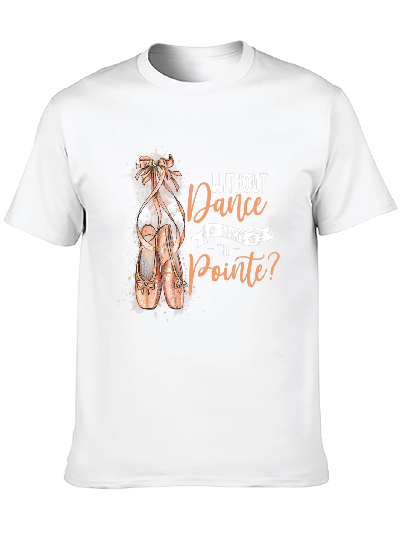 Dance T-Shirt - Without Dance Whats the Pointe?