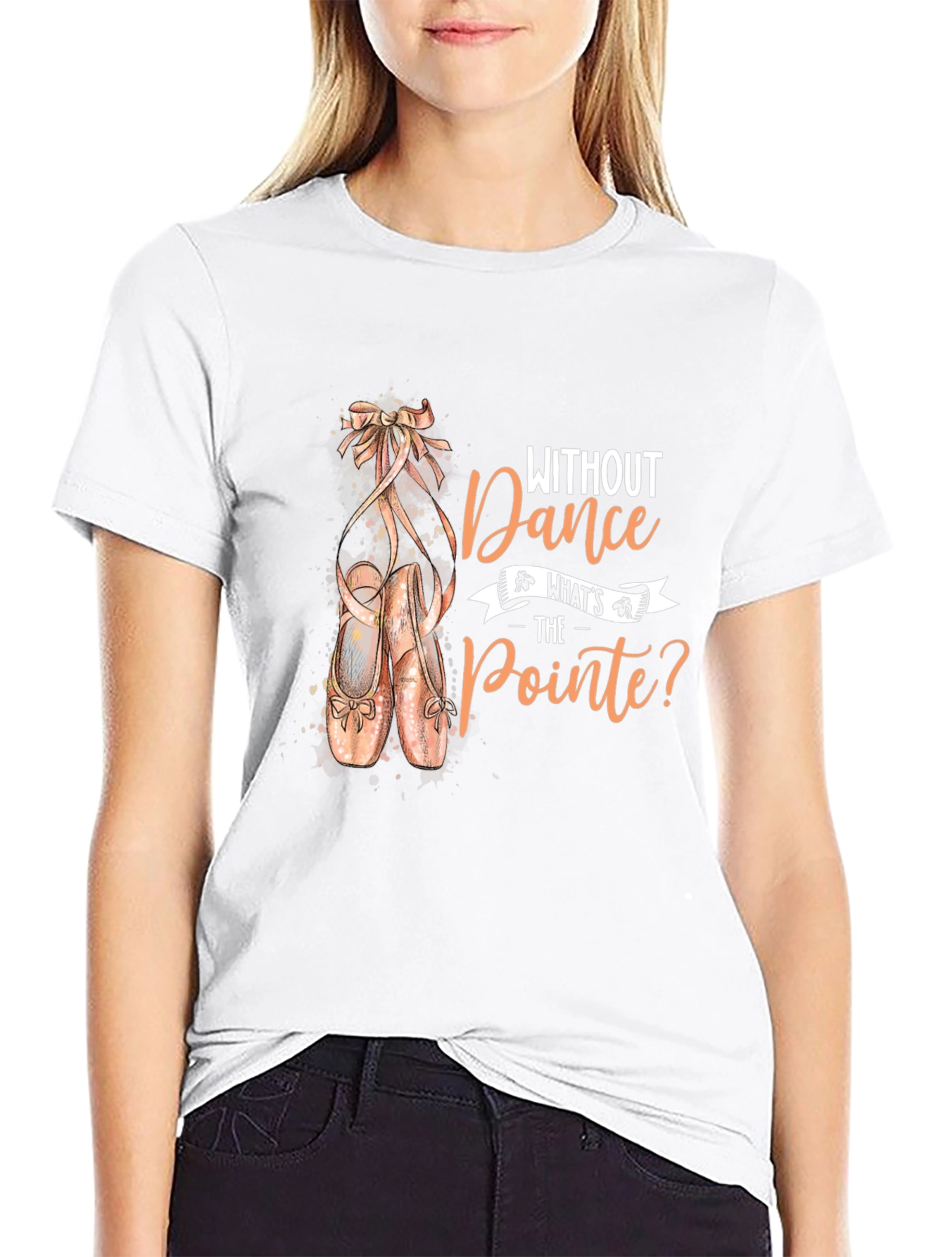 Dance T-Shirt - Without Dance Whats the Pointe?