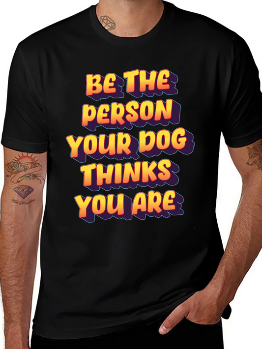 Dog Lover T-Shirt - Be The Person Your Dog Thinks