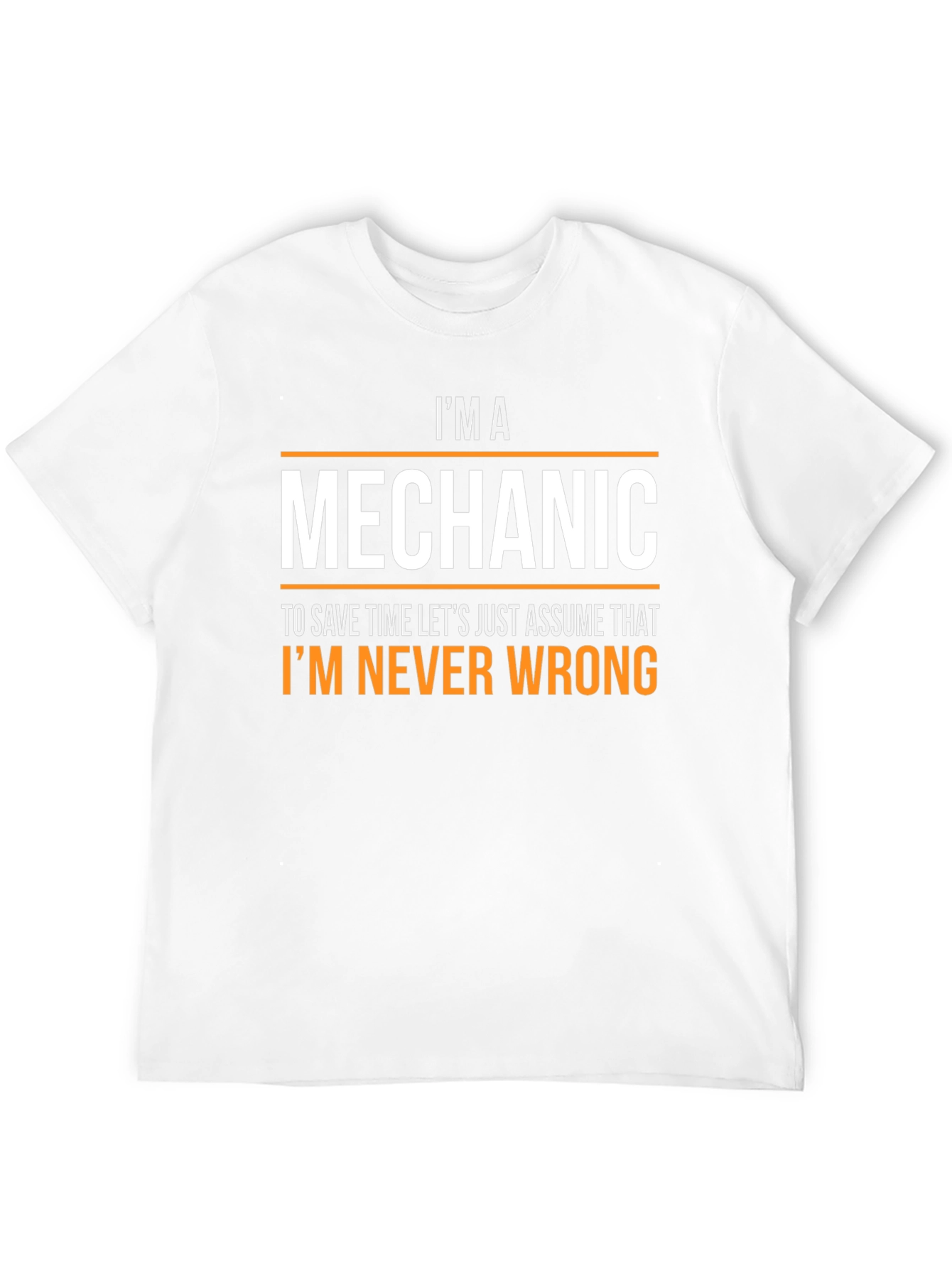 Im a Mechanic T-Shirt - Never Wrong Funny Tee