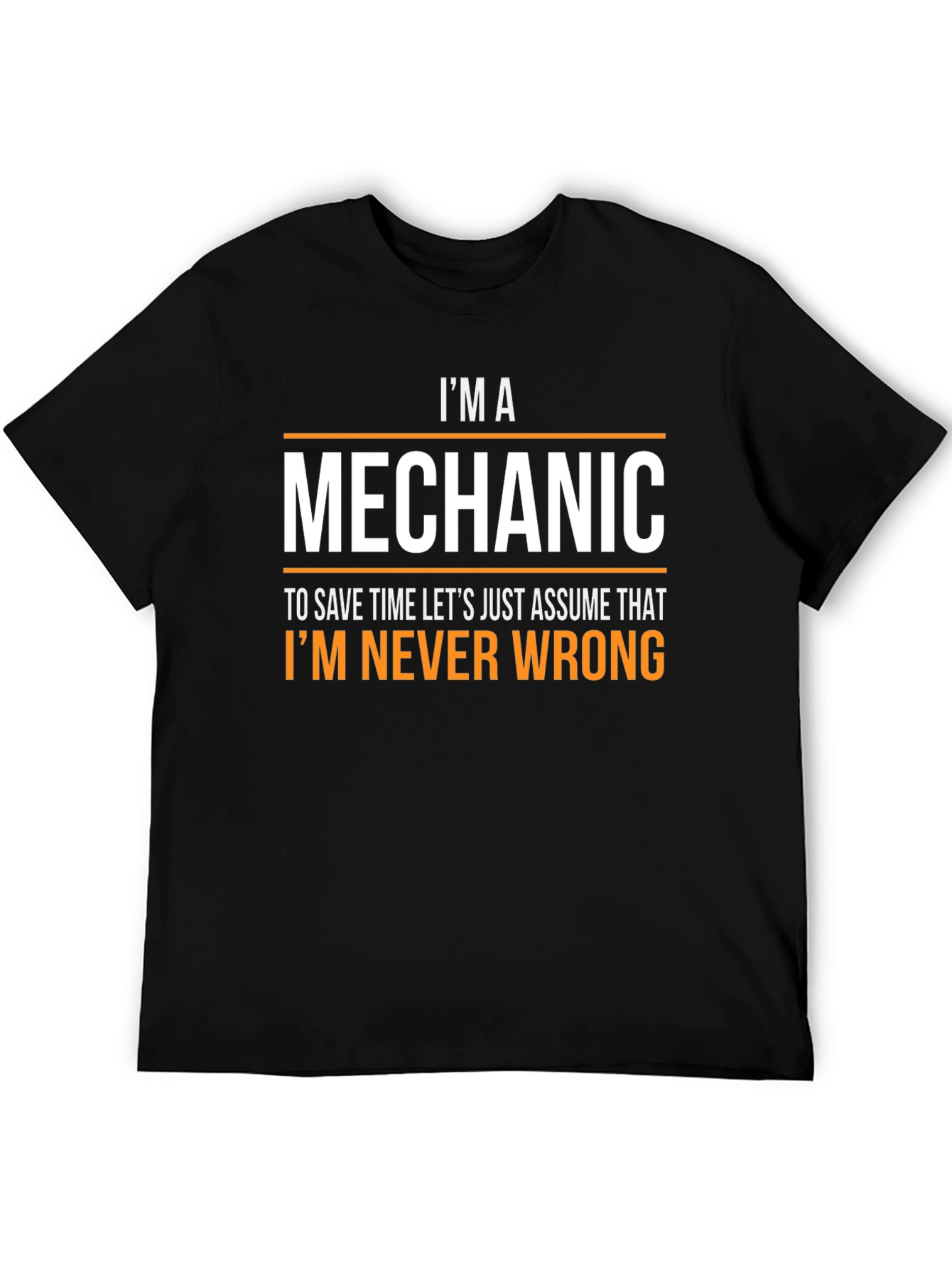 Im a Mechanic T-Shirt - Never Wrong Funny Tee