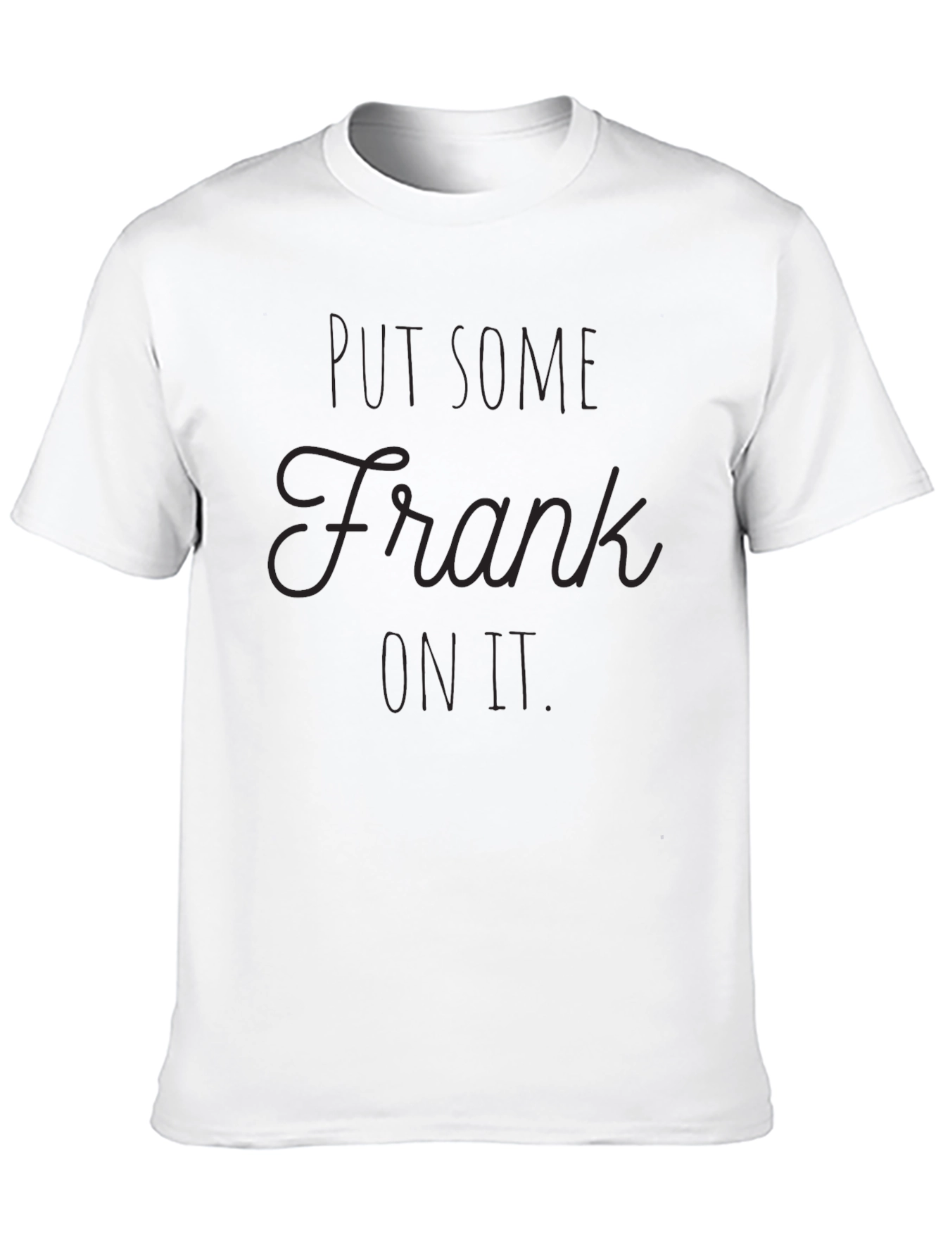 Put Some Frank On It - Novelty Graphic Tee