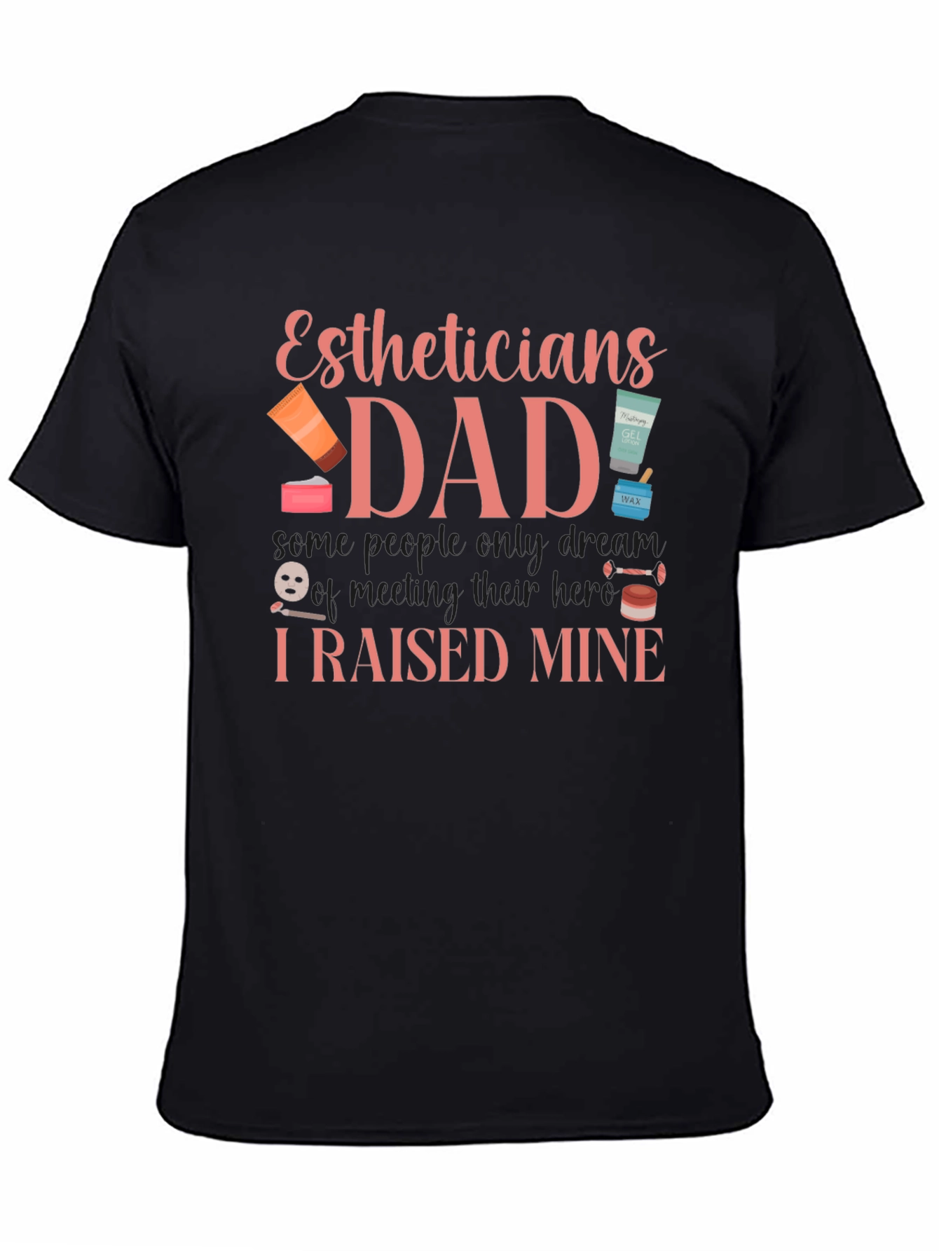 Estheticians Dad T-Shirt - I Raised Mine