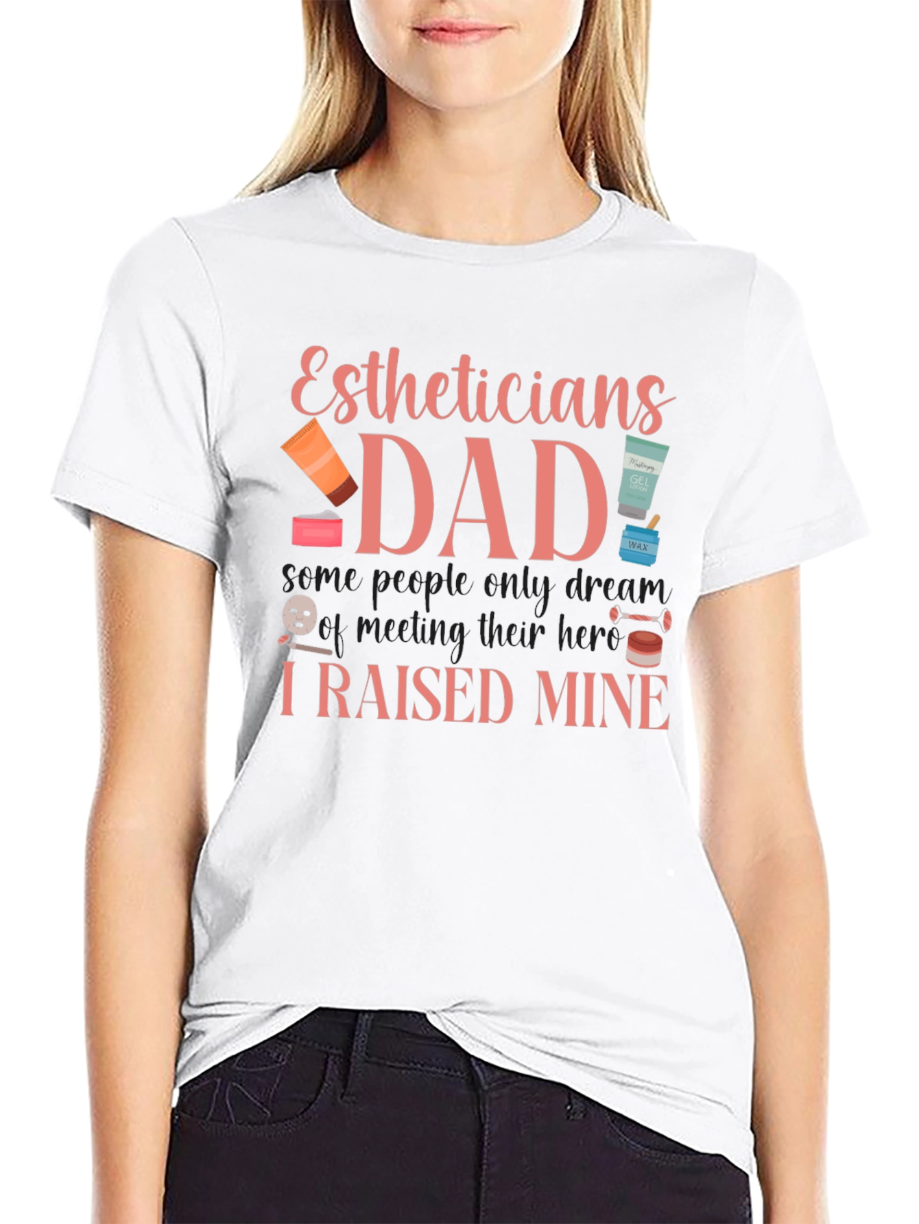 Estheticians Dad T-Shirt - I Raised Mine