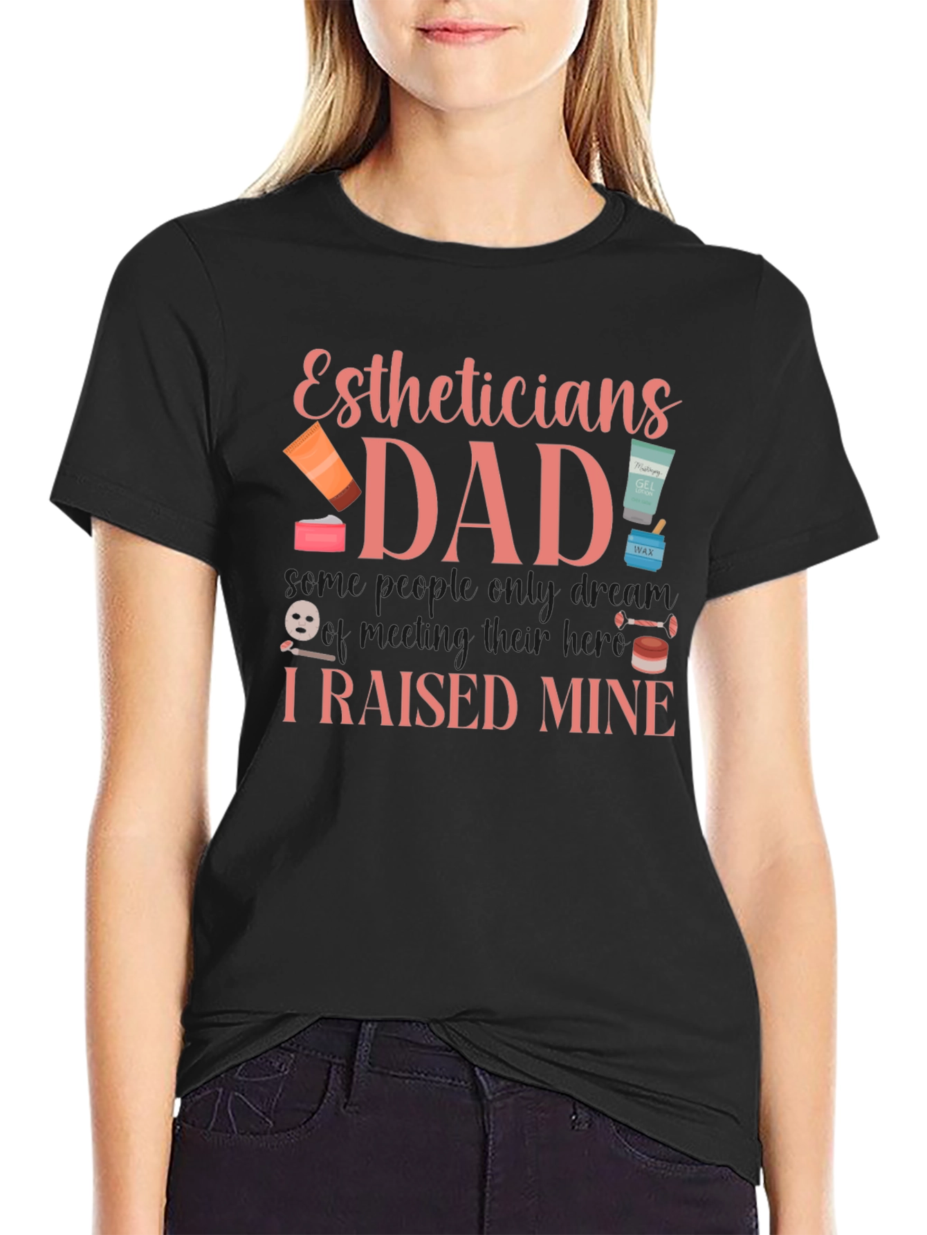 Estheticians Dad T-Shirt - I Raised Mine