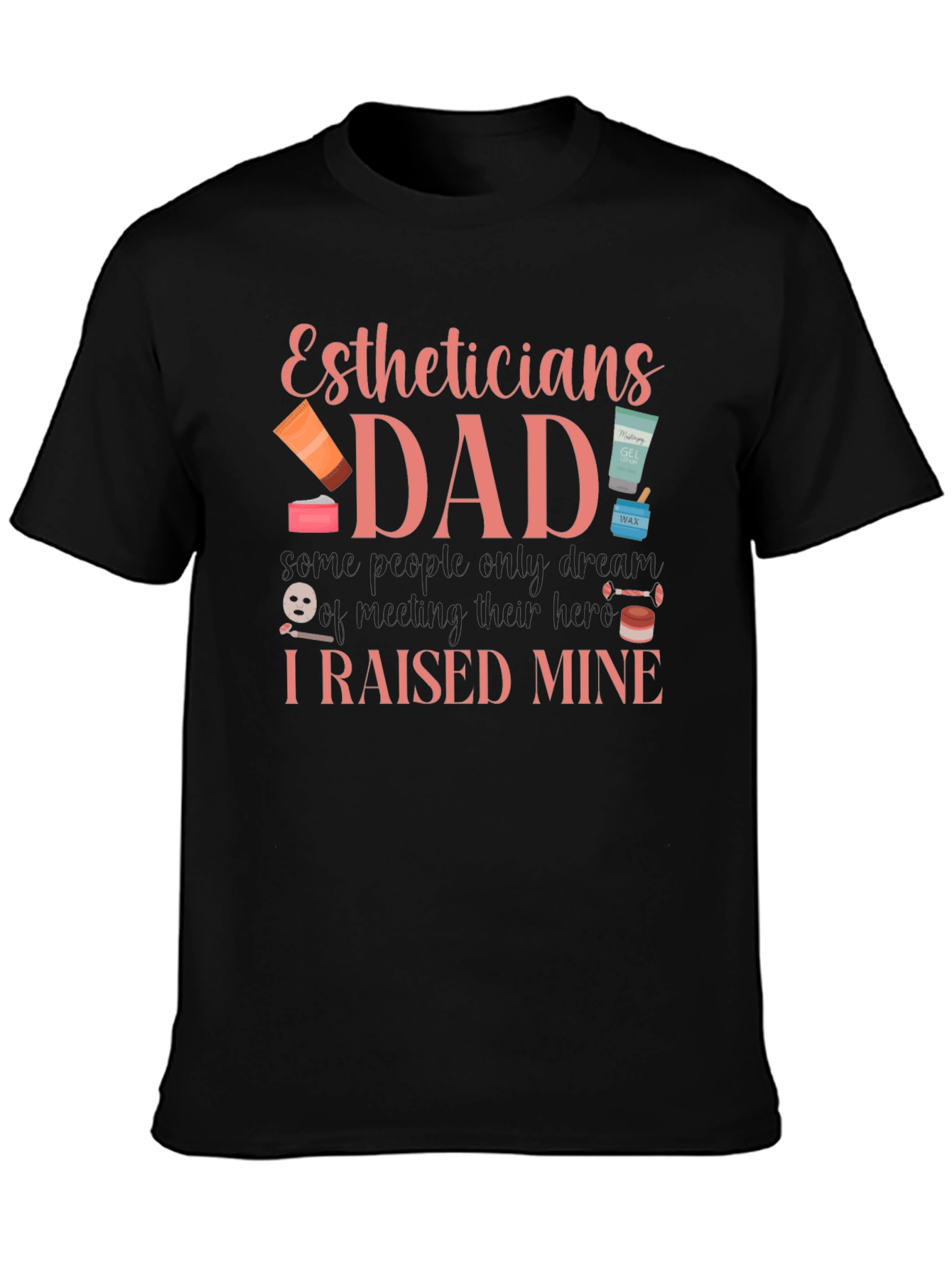 Estheticians Dad T-Shirt - I Raised Mine