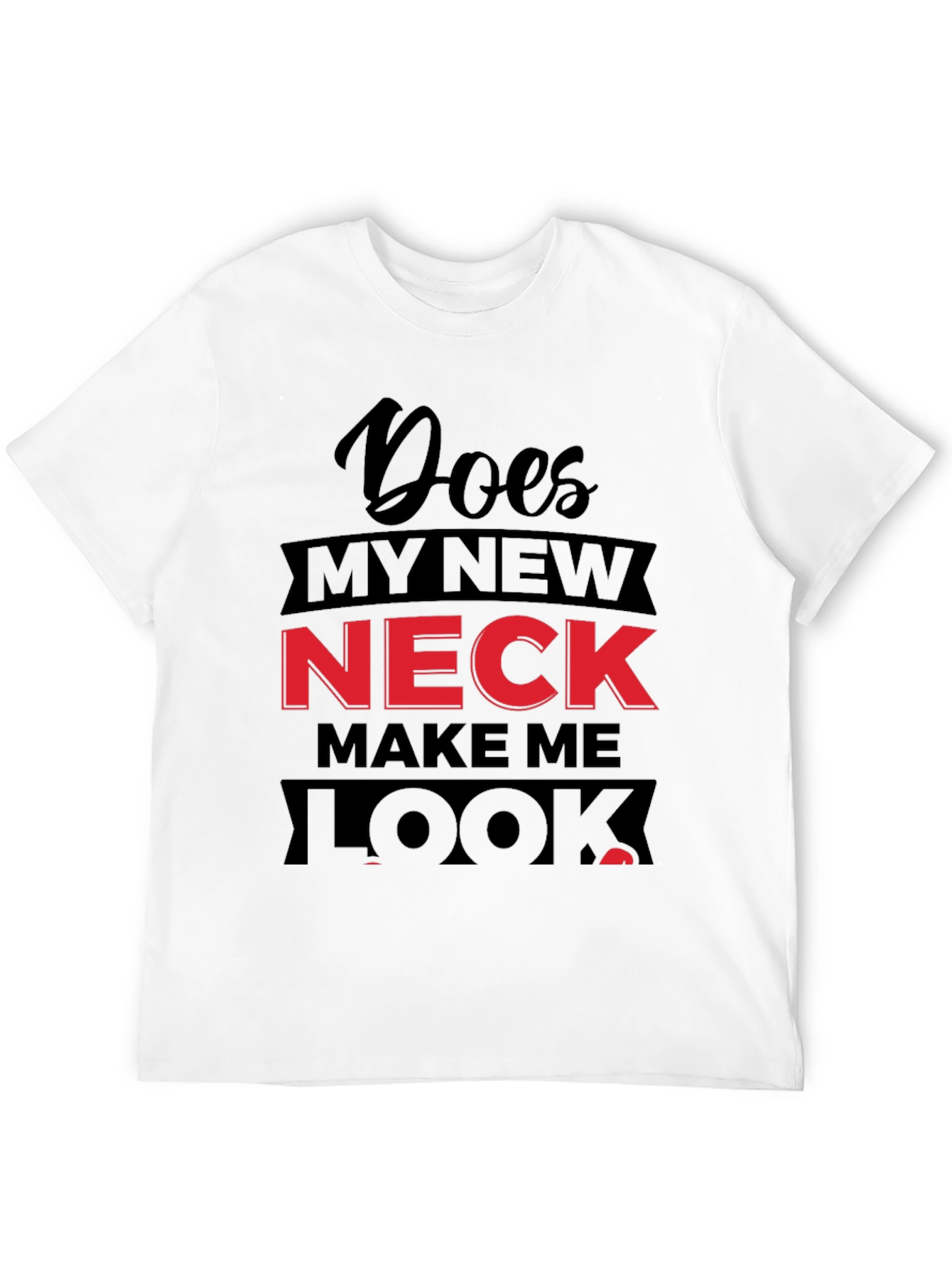 Funny Does My Neck Look Fat? Graphic T-Shirt