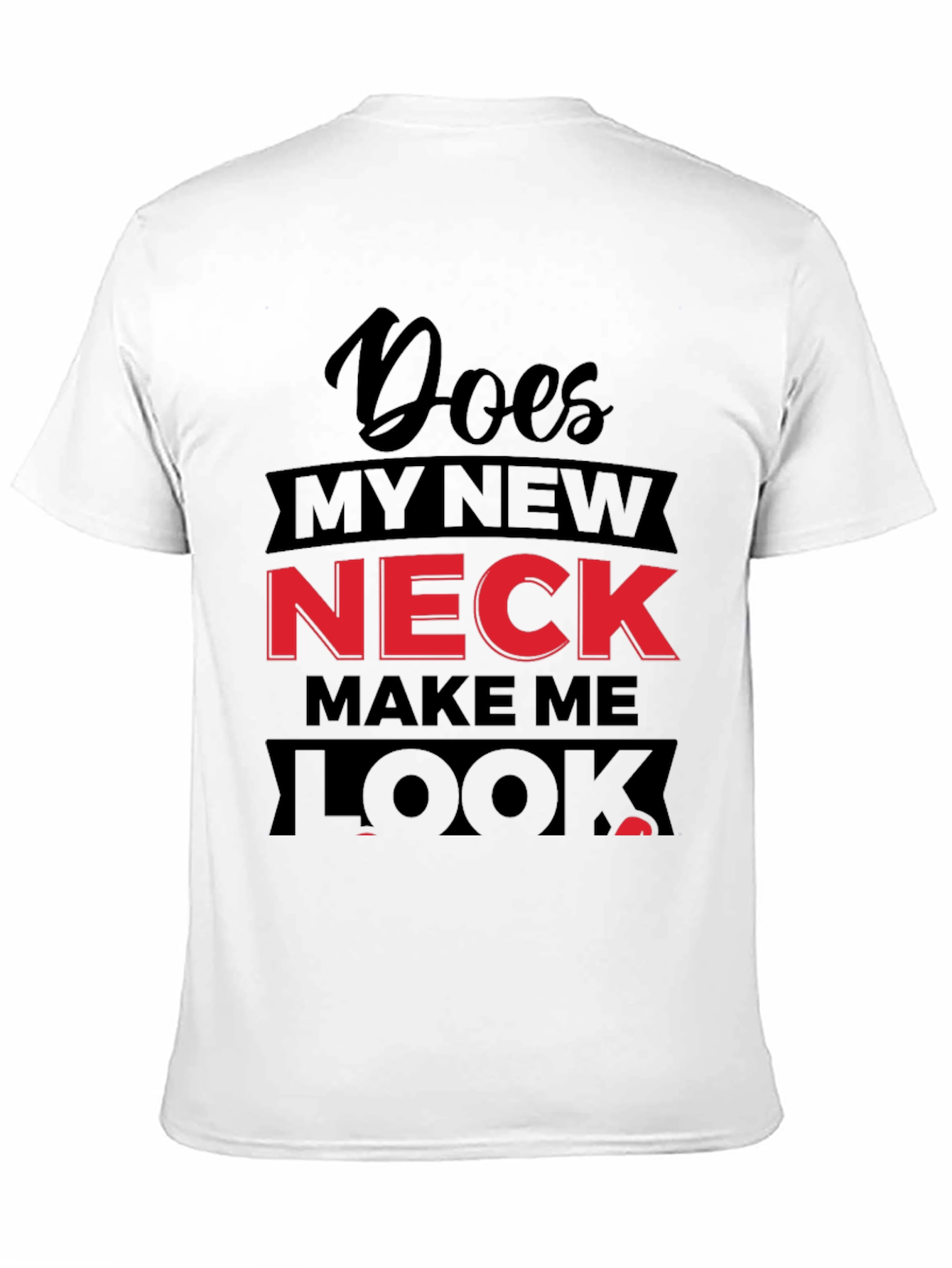 Funny Does My Neck Look Fat? Graphic T-Shirt