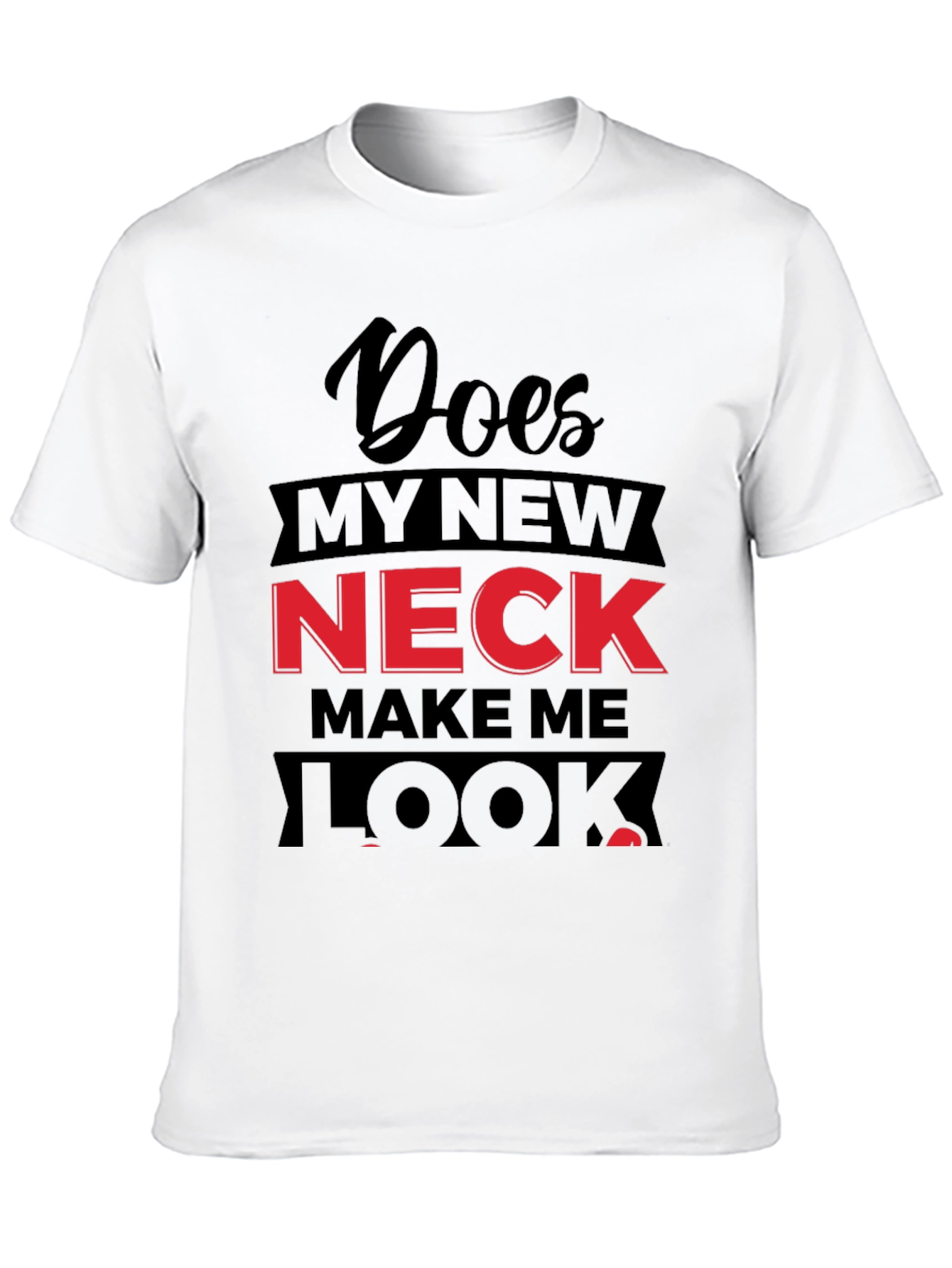 Funny Does My Neck Look Fat? Graphic T-Shirt