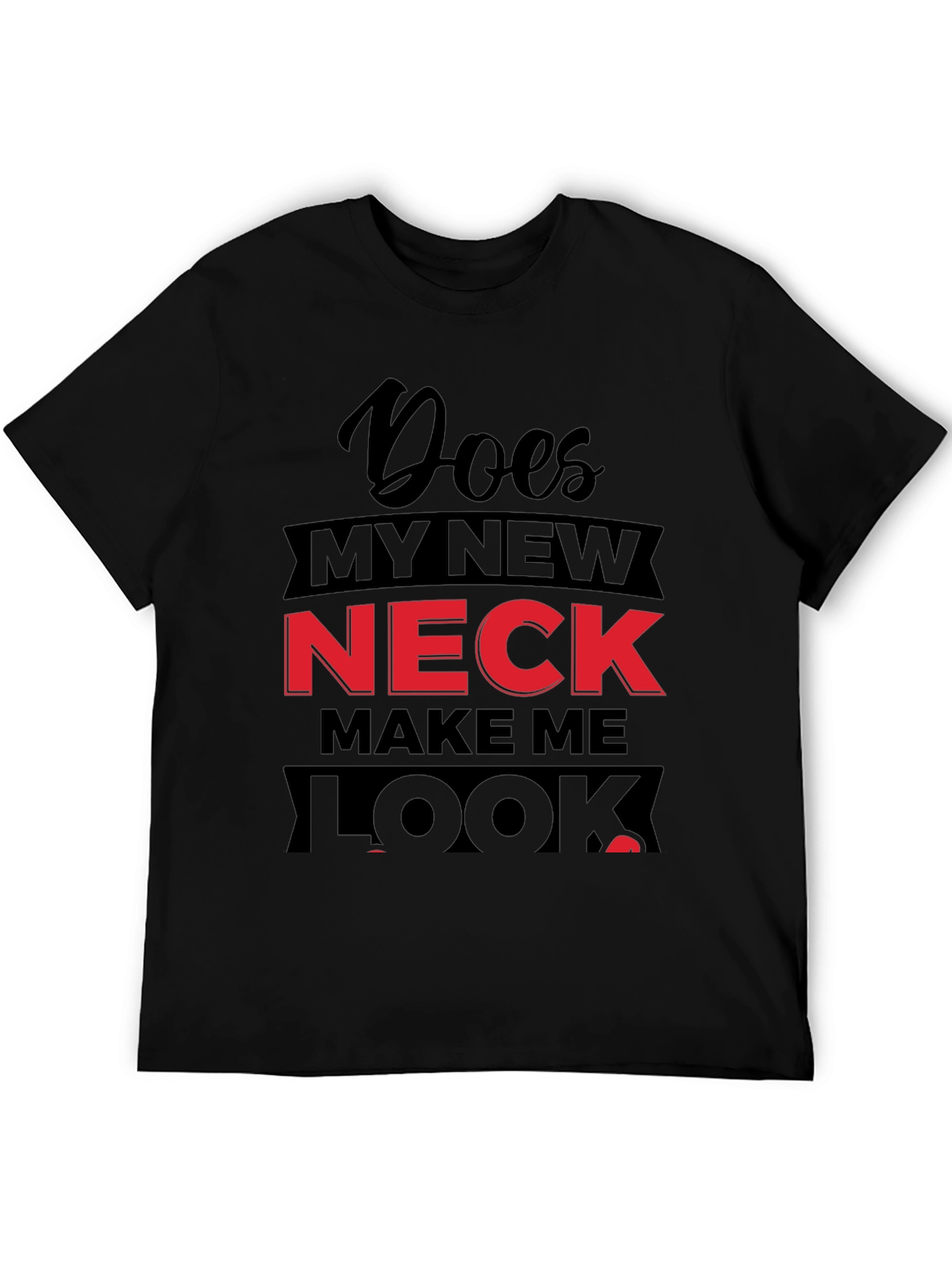 Funny Does My Neck Look Fat? Graphic T-Shirt