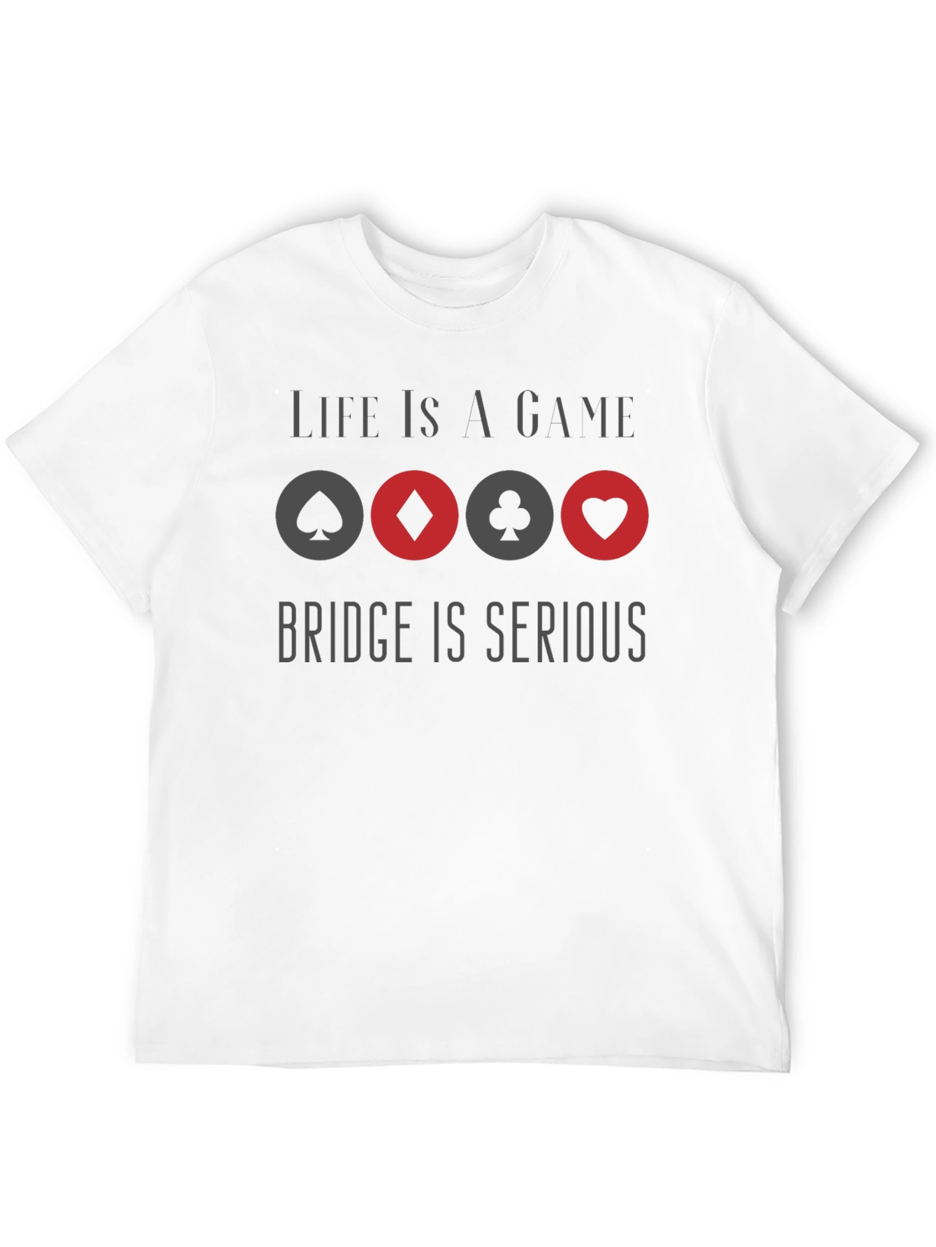 Life is a Game Bridge is Serious Graphic T-Shirt