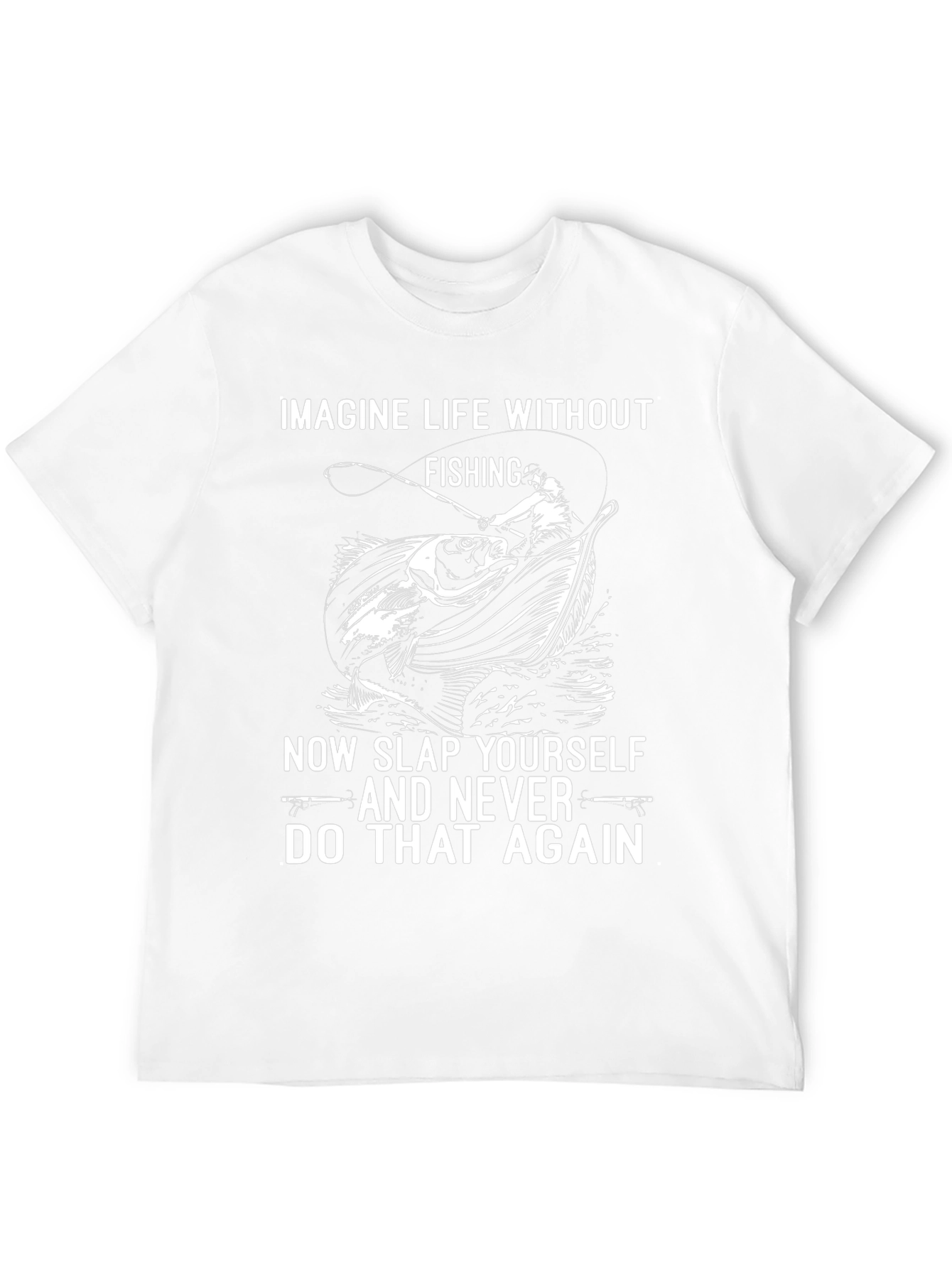 Fishing T-Shirt: Imagine Life Without Fishing